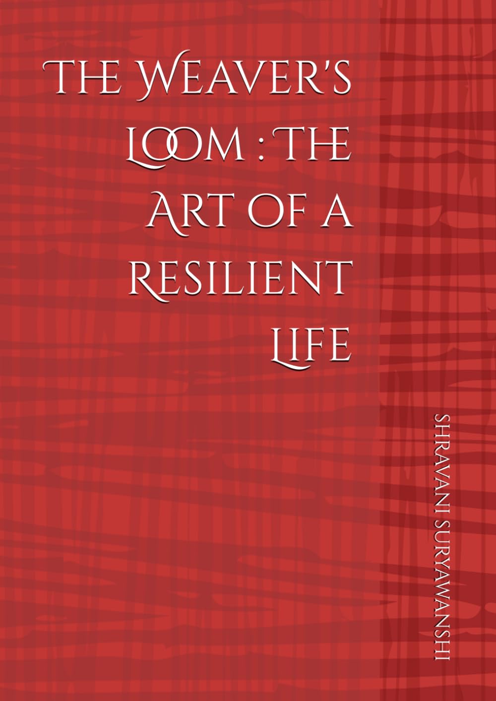 The Weaver's Loom : The Art of a Resilient Life