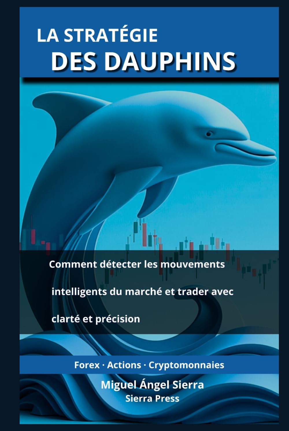 La Stratégie des Dauphins: Comment détecter les mouvements intelligents du marché et trader avec clarté et précision (Publications Wall Street - Finance - Investissement - Trading et Bourse)