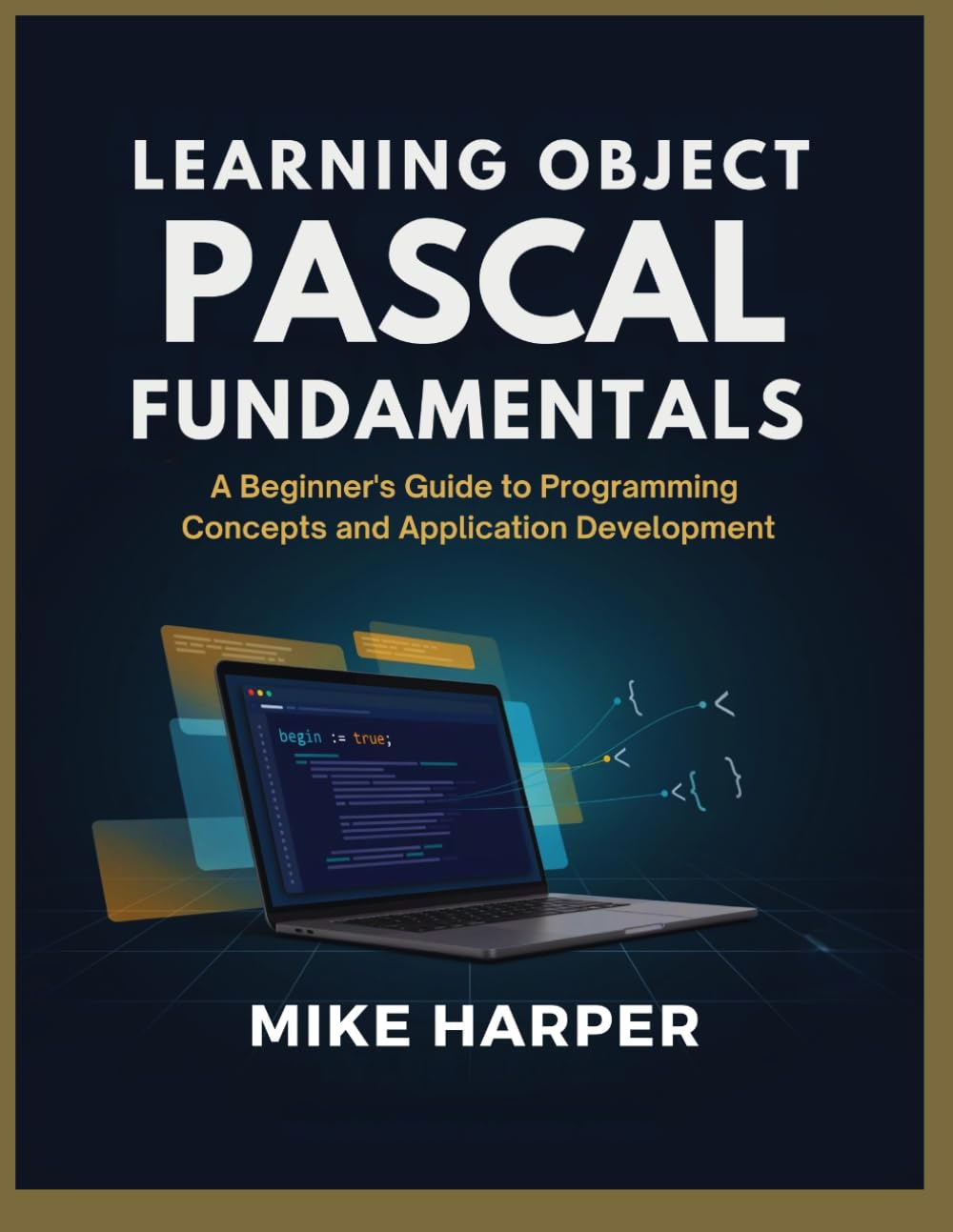 LEARNING OBJECT PASCAL FUNDAMENTALS: A Beginner’s Guide to Programming Concepts and Application Development