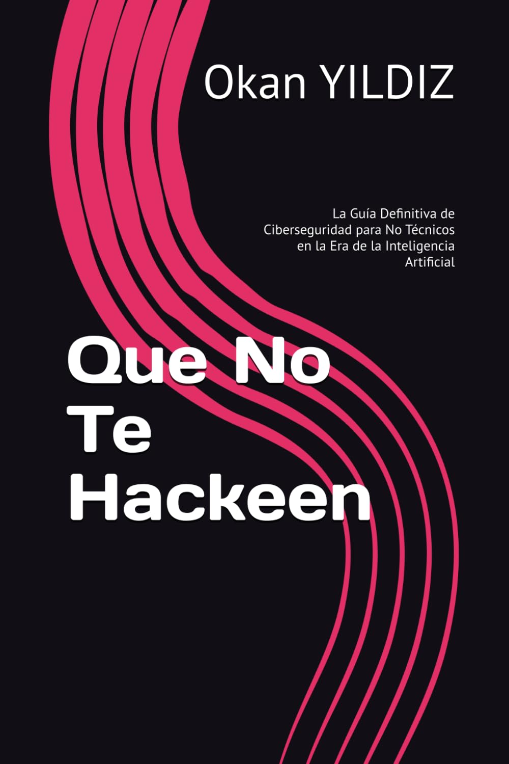 Que No Te Hackeen: La Guía Definitiva de Ciberseguridad para No Técnicos en la Era de la Inteligencia Artificial
