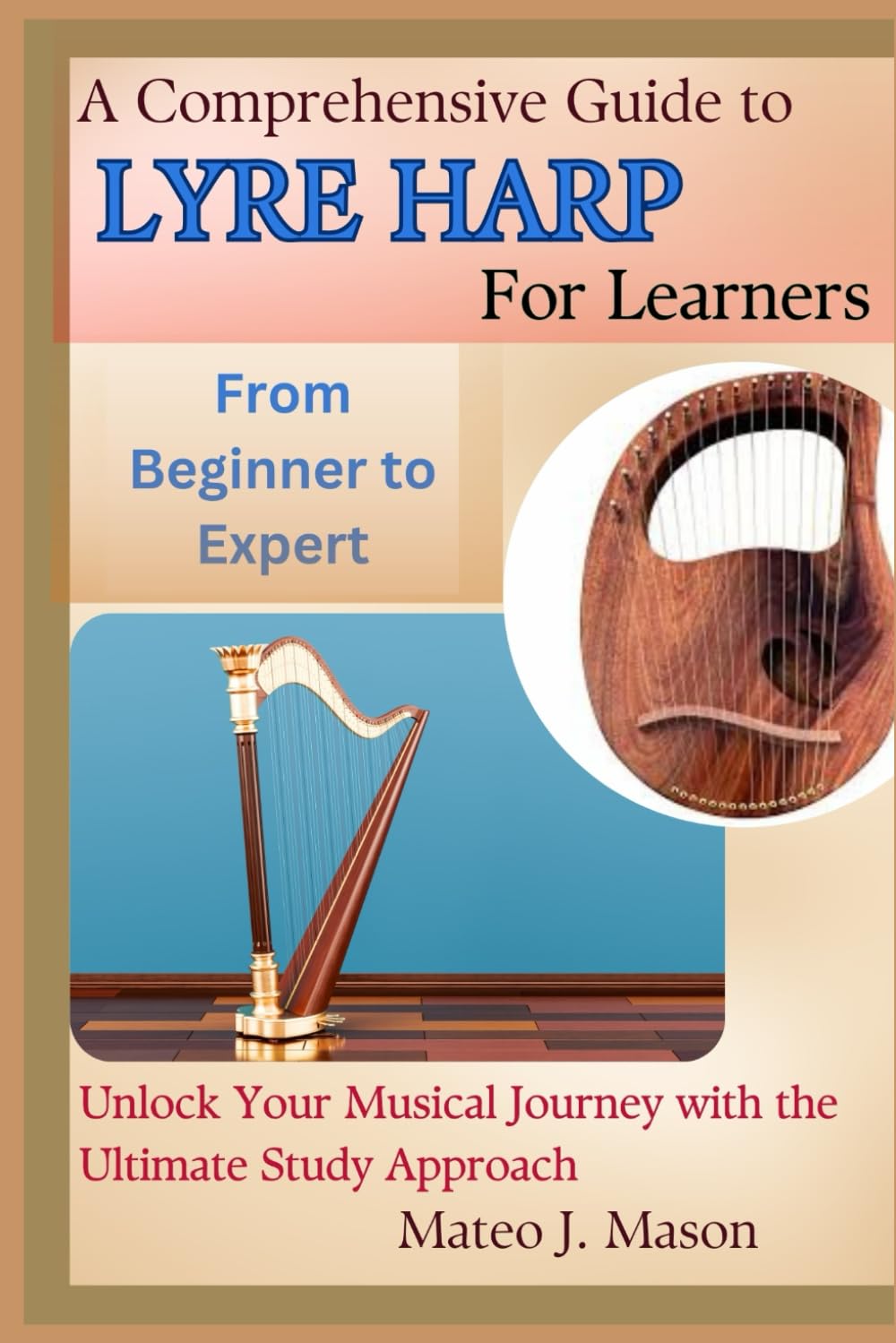 A Comprehensive Guide to Lyre Harp for Learners: From Beginner to Expert: Unlock Your Musical Journey with the Ultimate Study Approach