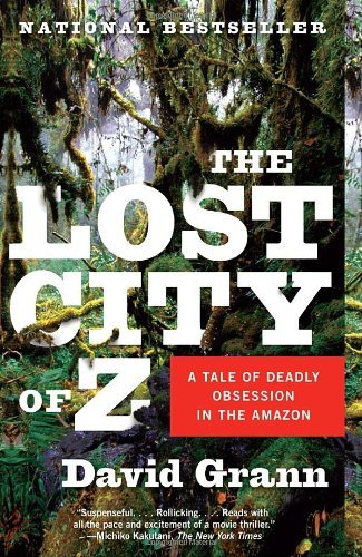 The Lost City of Z: A Tale of Deadly Obsession in the Amazon (Vintage Departures) By David Grann