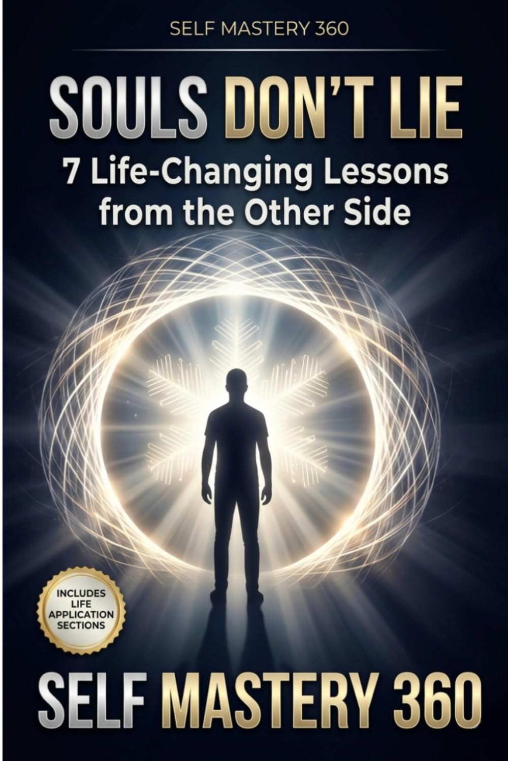 Souls Don't Lie: 7 Life-Changing Lessons from the Other Side: Mastering Fear, Finding Purpose, and Living with Courage Through the Wisdom of Near-Death Experiences