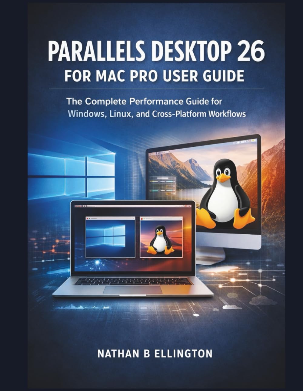 PARALLELS DESKTOP 26 FOR MAC PRO USER GUIDE: The Complete Performance Guide for Windows, Linux, and Cross-Platform Workflows