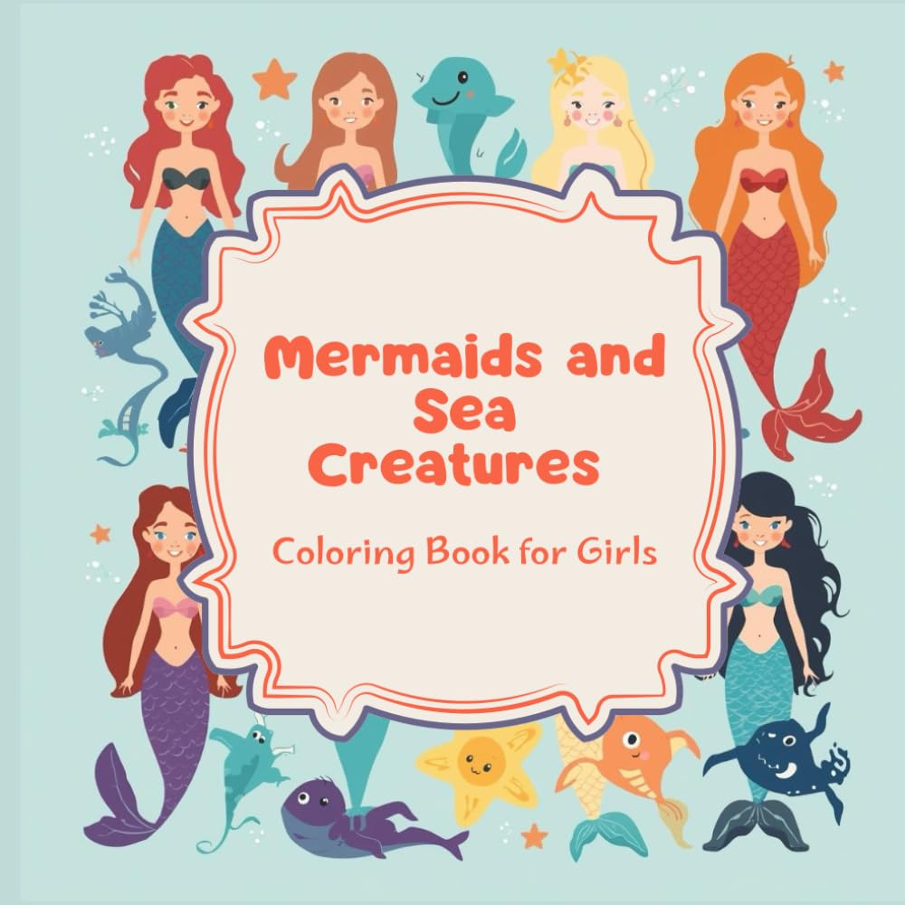 Mermaids and Sea Creatures: Coloring Book for Girls