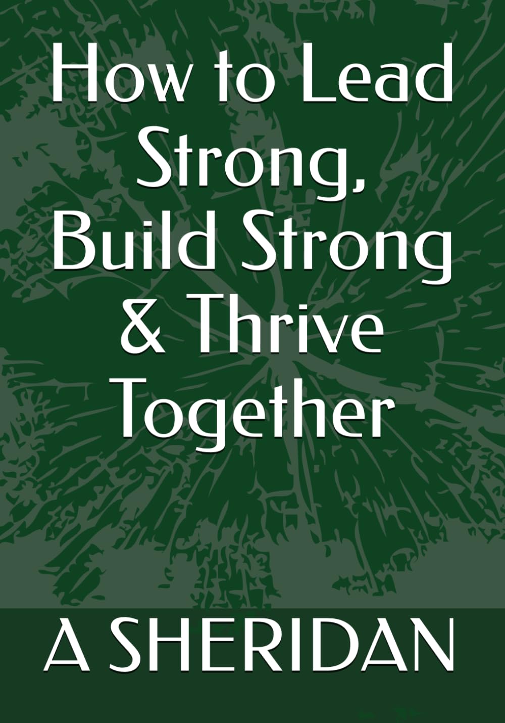 How to Lead Strong, Build Strong & Thrive Together