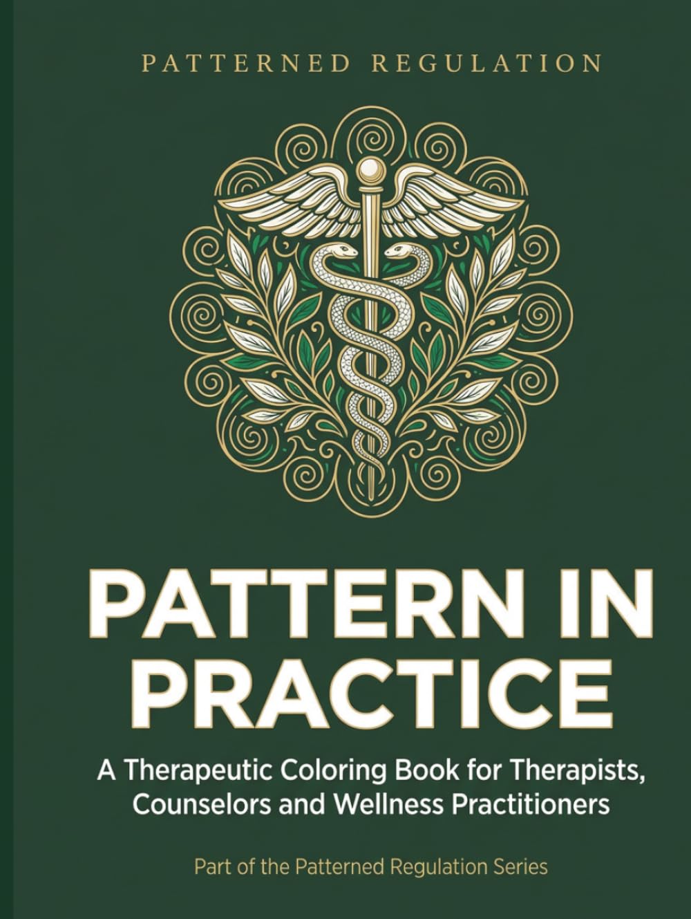 Pattern in Practice: A Therapeutic Coloring Book for Therapists, Counselors and Wellness Practitioners (Patterned Regulation)