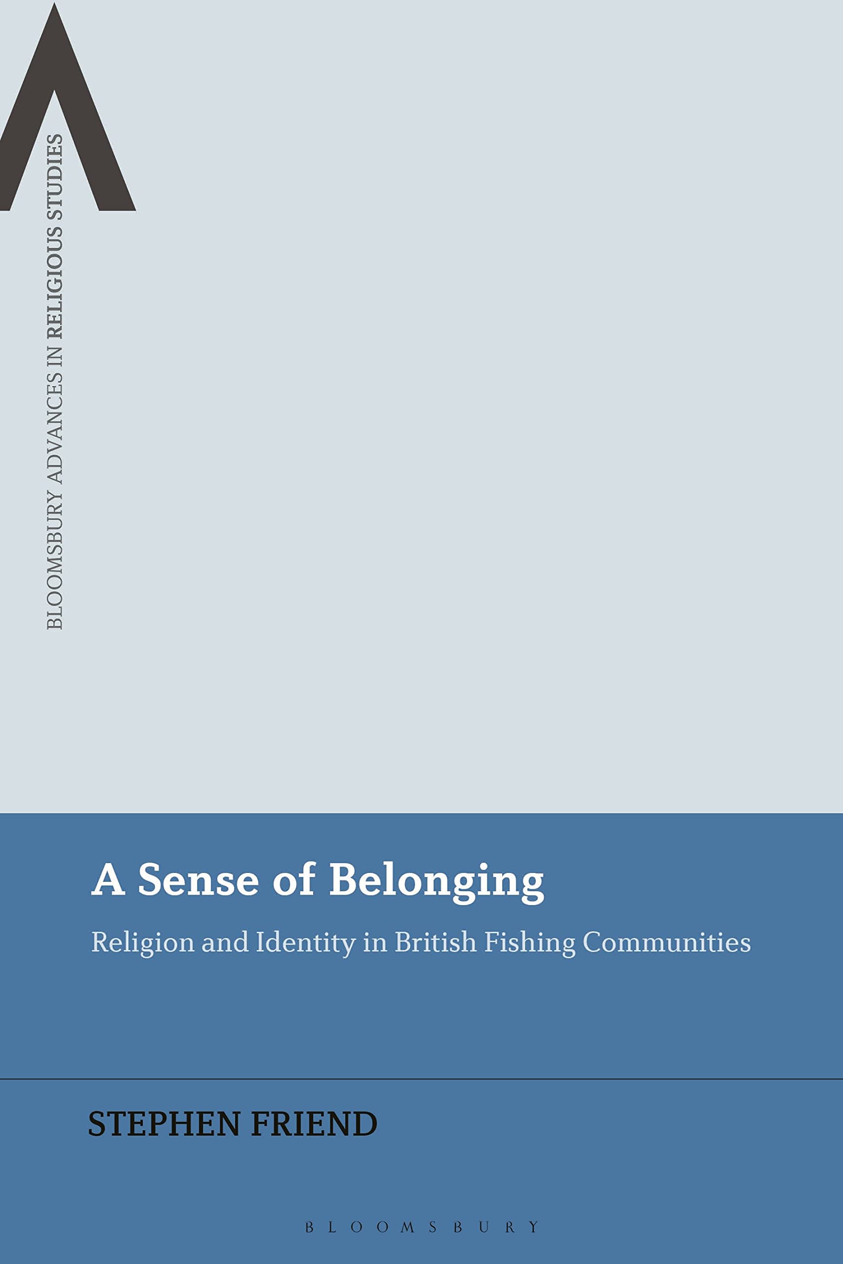 Sense of Belonging, A: Religion and Identity in British Fishing Communities (Bloomsbury Advances in Religious Studies)
