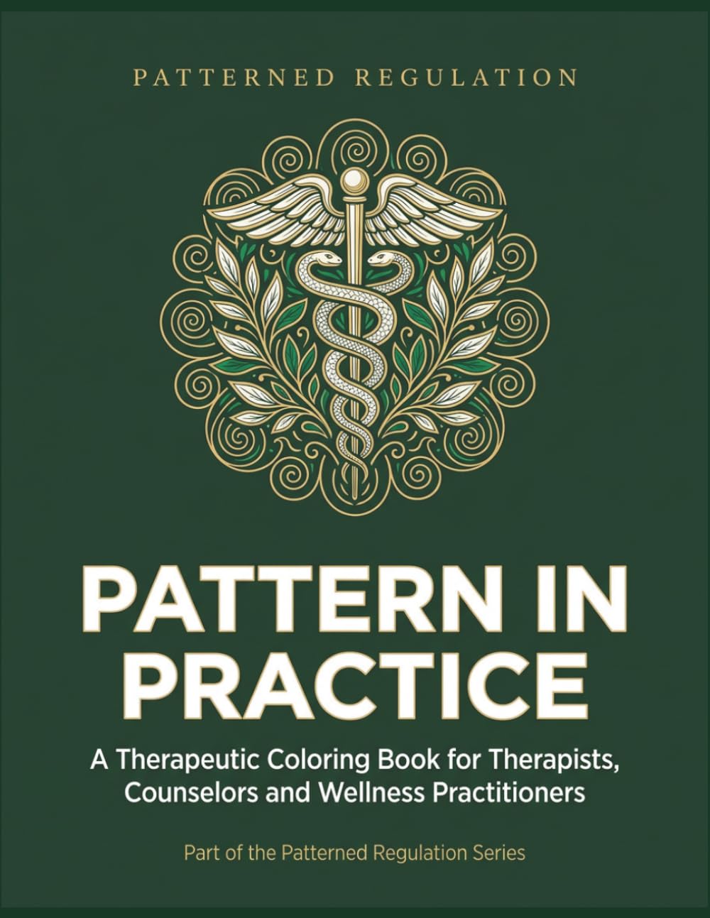 Pattern in Practice: A Therapeutic Coloring Book for Therapists, Counselors and Wellness Practitioners (Patterned Regulation)