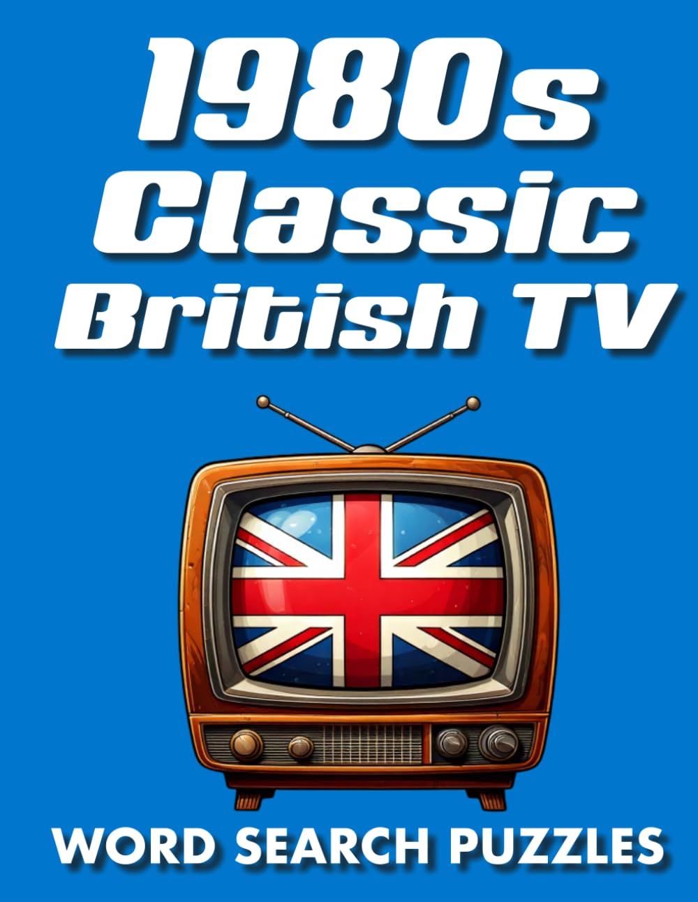 1980s Classic British TV Word Search Puzzles: 60 Nostalgic Puzzles Featuring Britain's Favourite 1980s Television Shows, Sitcoms and Classic TV Memories