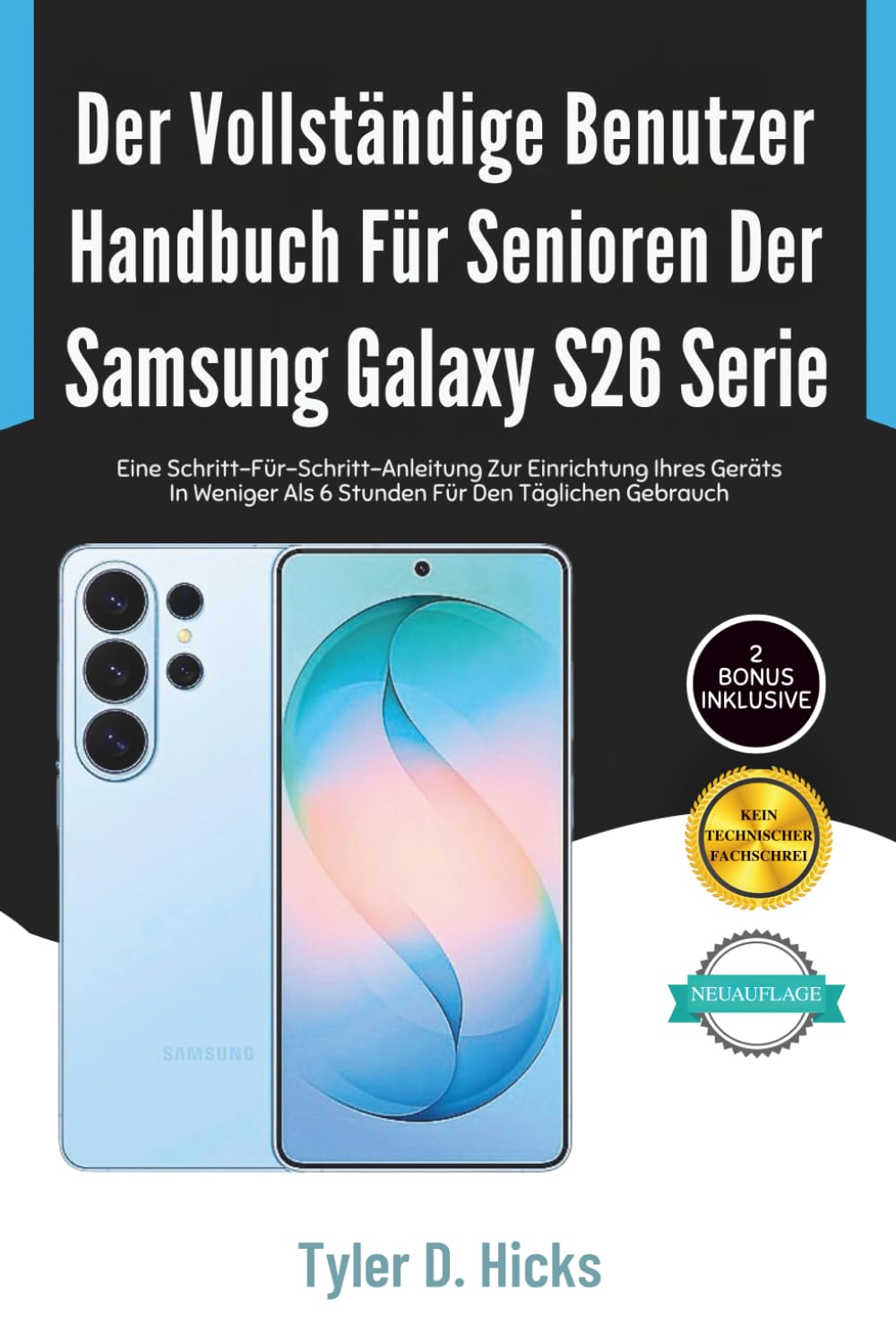 Der Vollständige Benutzerhandbuch Für Senioren Der Samsung Galaxy S26 Serie: Eine Schritt-Für-Schritt-Anleitung Zur Einrichtung Ihres Geräts In Weniger Als 6 Stunden Für Den Täglichen Gebrauch