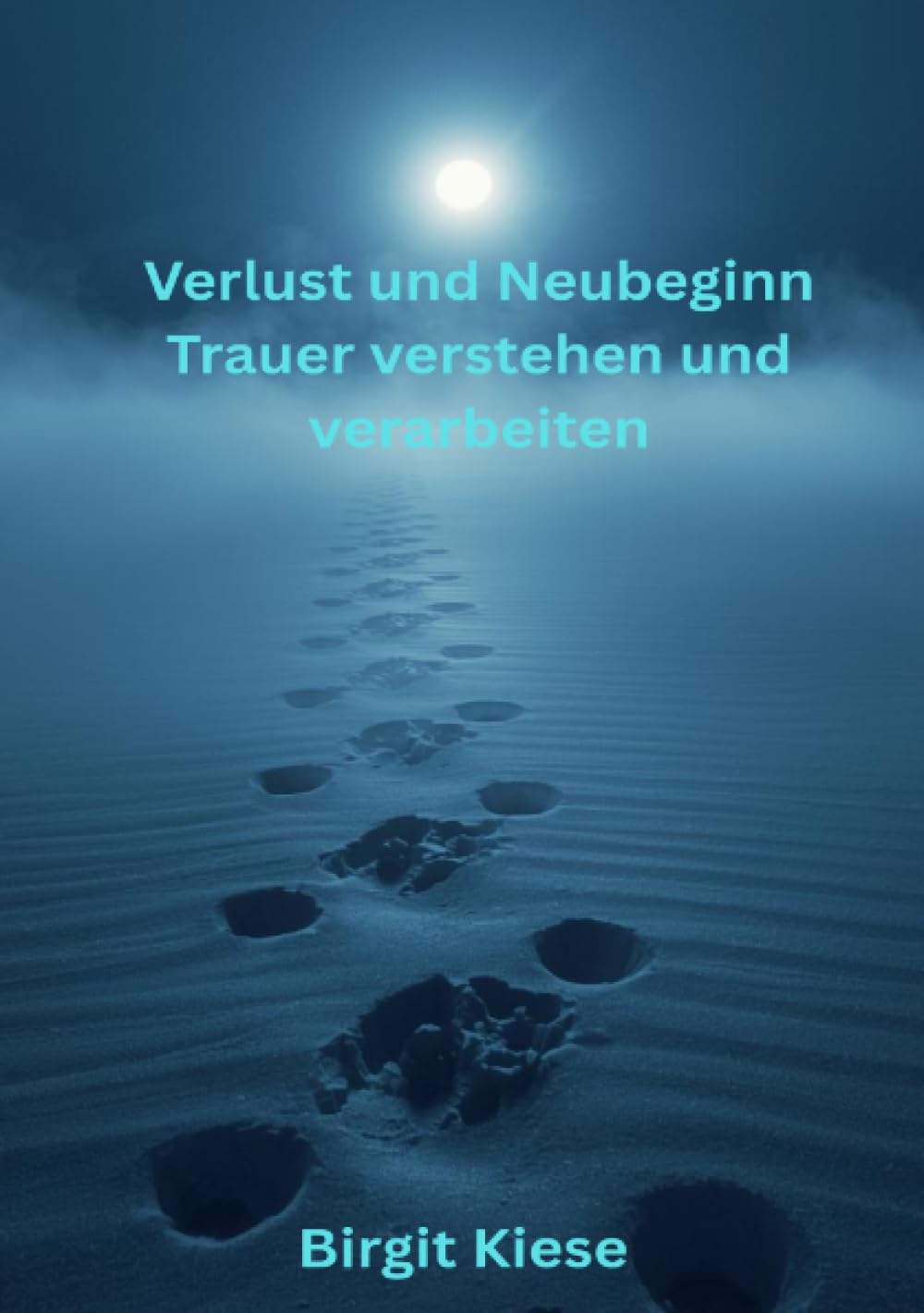Verlust und Neubeginn - Trauer verstehen und verarbeiten: Ein Begleiter durch Trauer, Verlust und Neuanfang