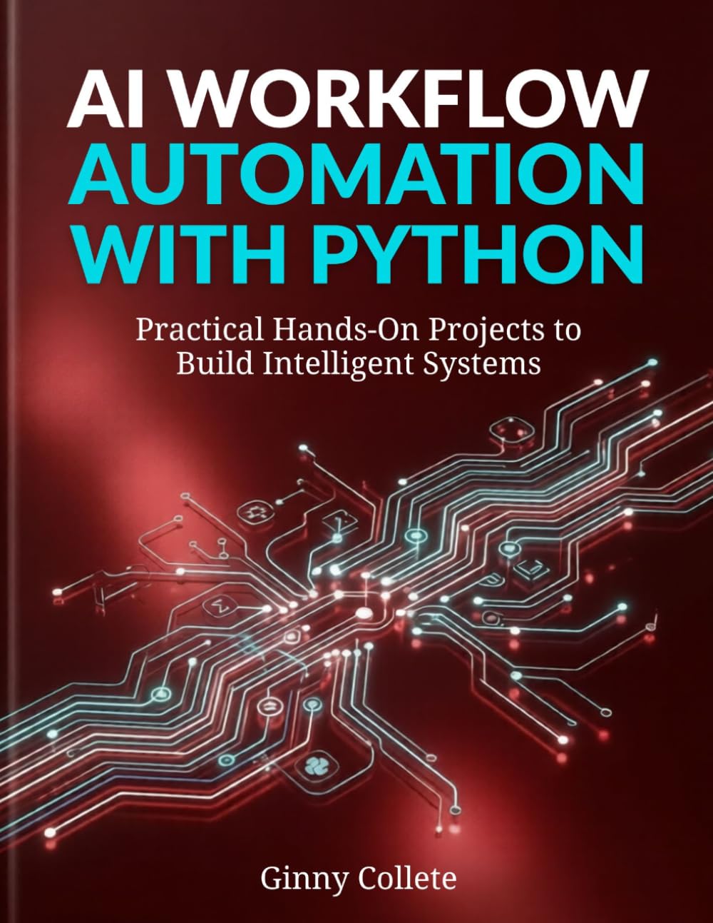AI Workflow Automation with Python: Practical Hands-On Projects to Build Intelligent Systems