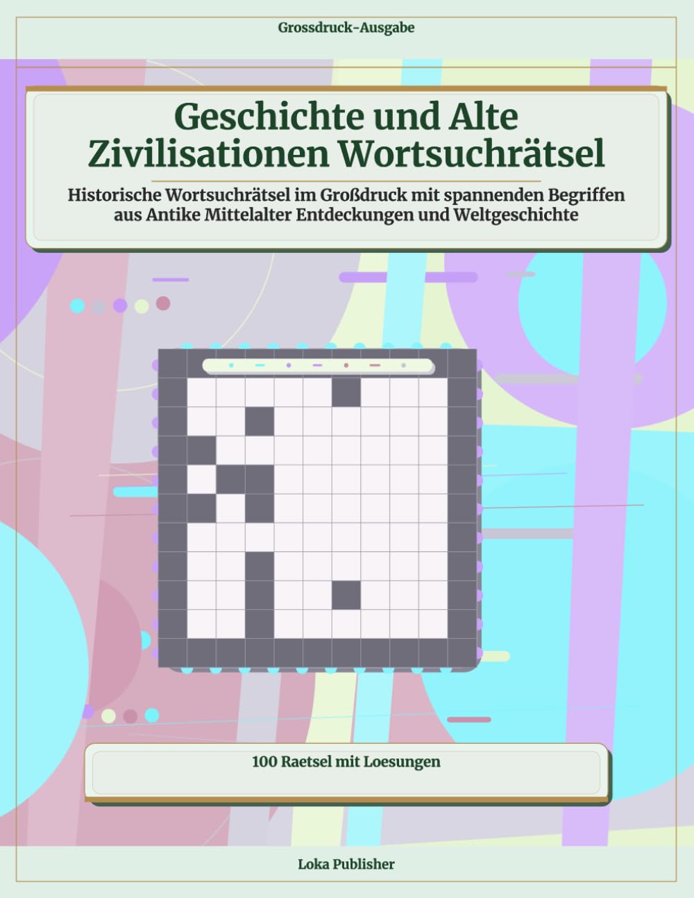 Geschichte und Alte Zivilisationen Wortsuchrätsel: Historische Wortsuchrätsel im Großdruck mit spannenden Begriffen aus Antike Mittelalter Entdeckungen und Weltgeschichte