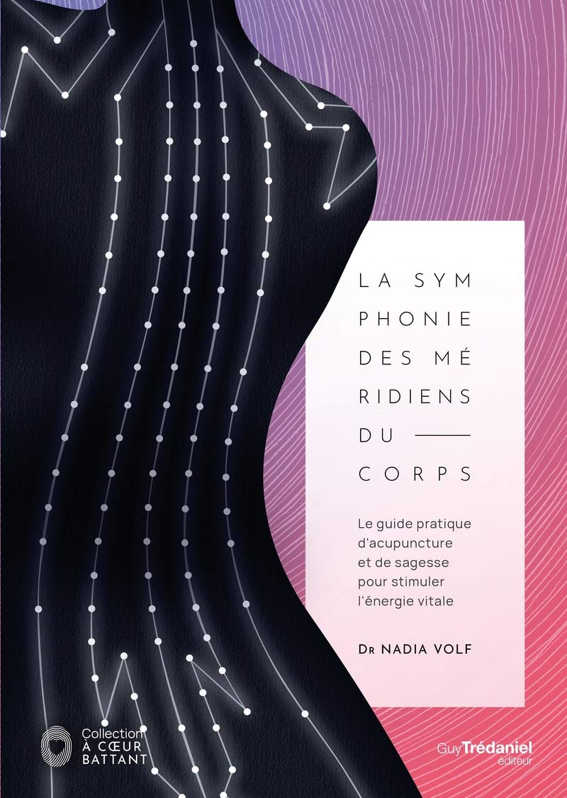La symphonie des méridiens du corps - Le guide pratique d'acupuncture et de sagesse pour stimuler: Le guide pratique d'acupuncture et de sagesse pour stimuler l'énergie vitale