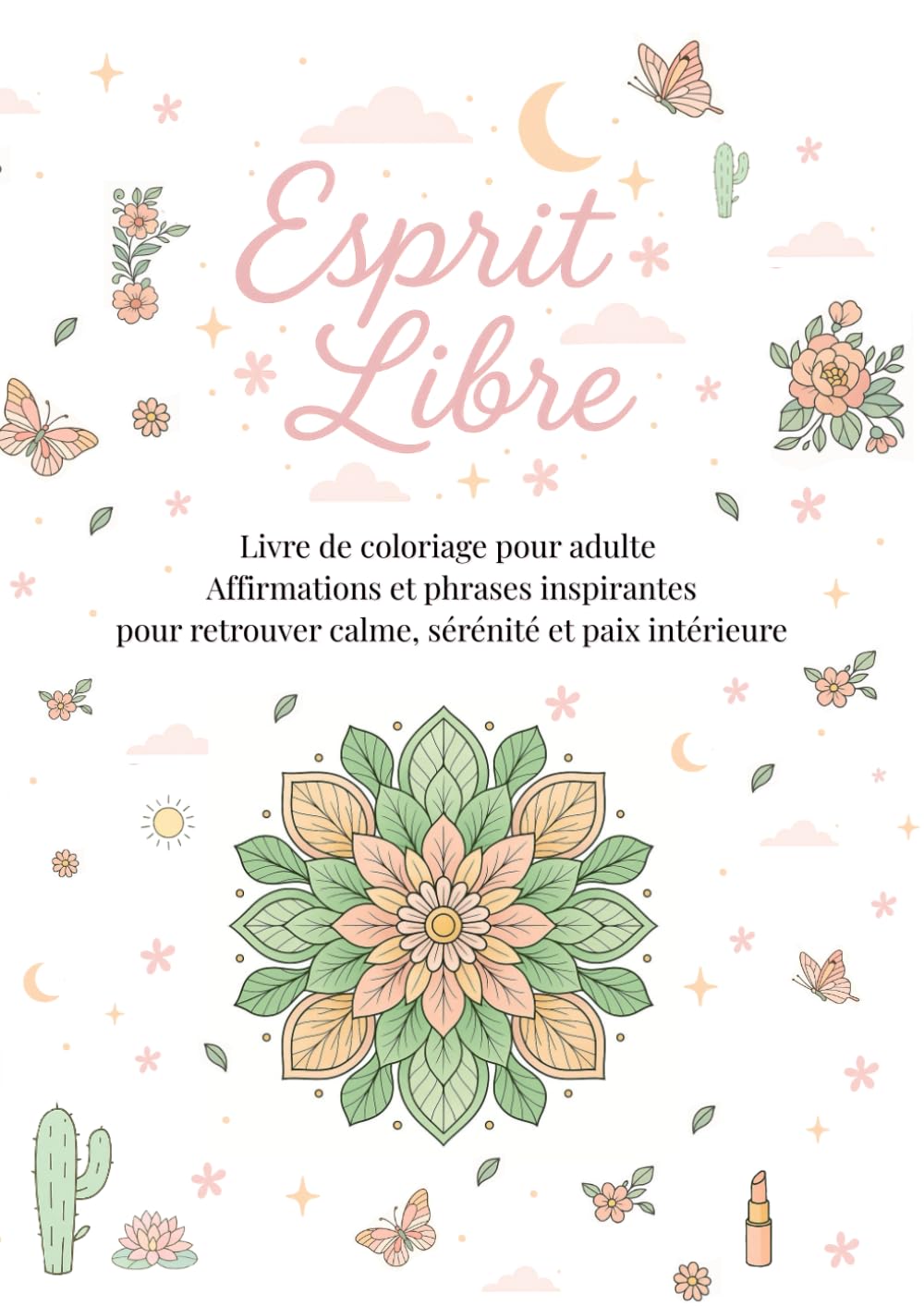 Livre de coloriage pour adultes et affirmations positives: Mandalas, Nature et Fleurs & Moments cozy pour calme, paix et bien‑être