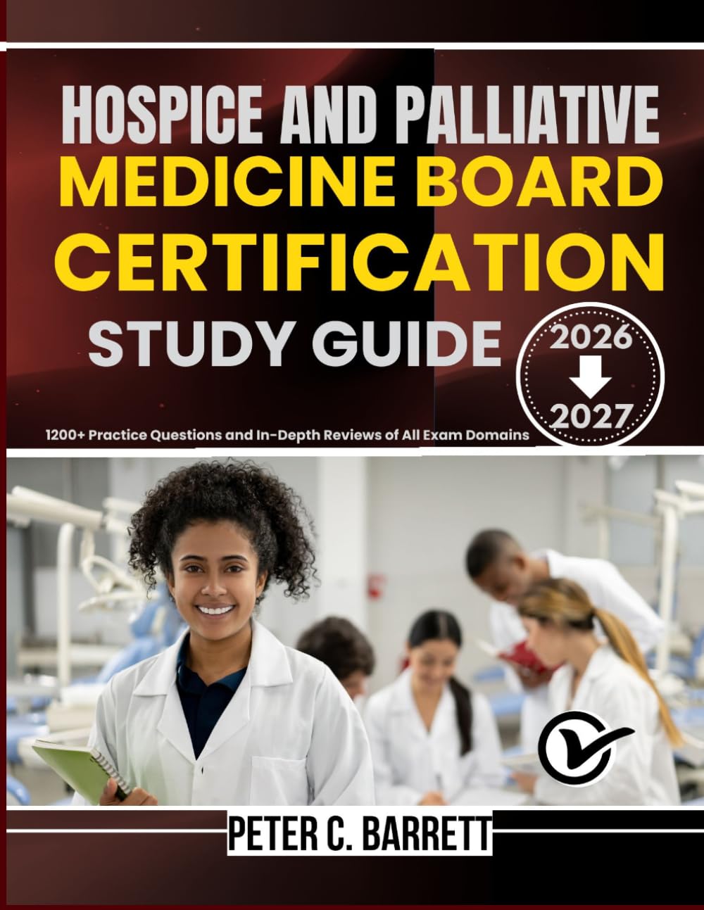 HOSPICE AND PALLIATIVE MEDICINE BOARD CERTIFICATION STUDY GUIDE 2026-2027: 1200+ Practice Questions and In-Depth Reviews of All Exam Domains