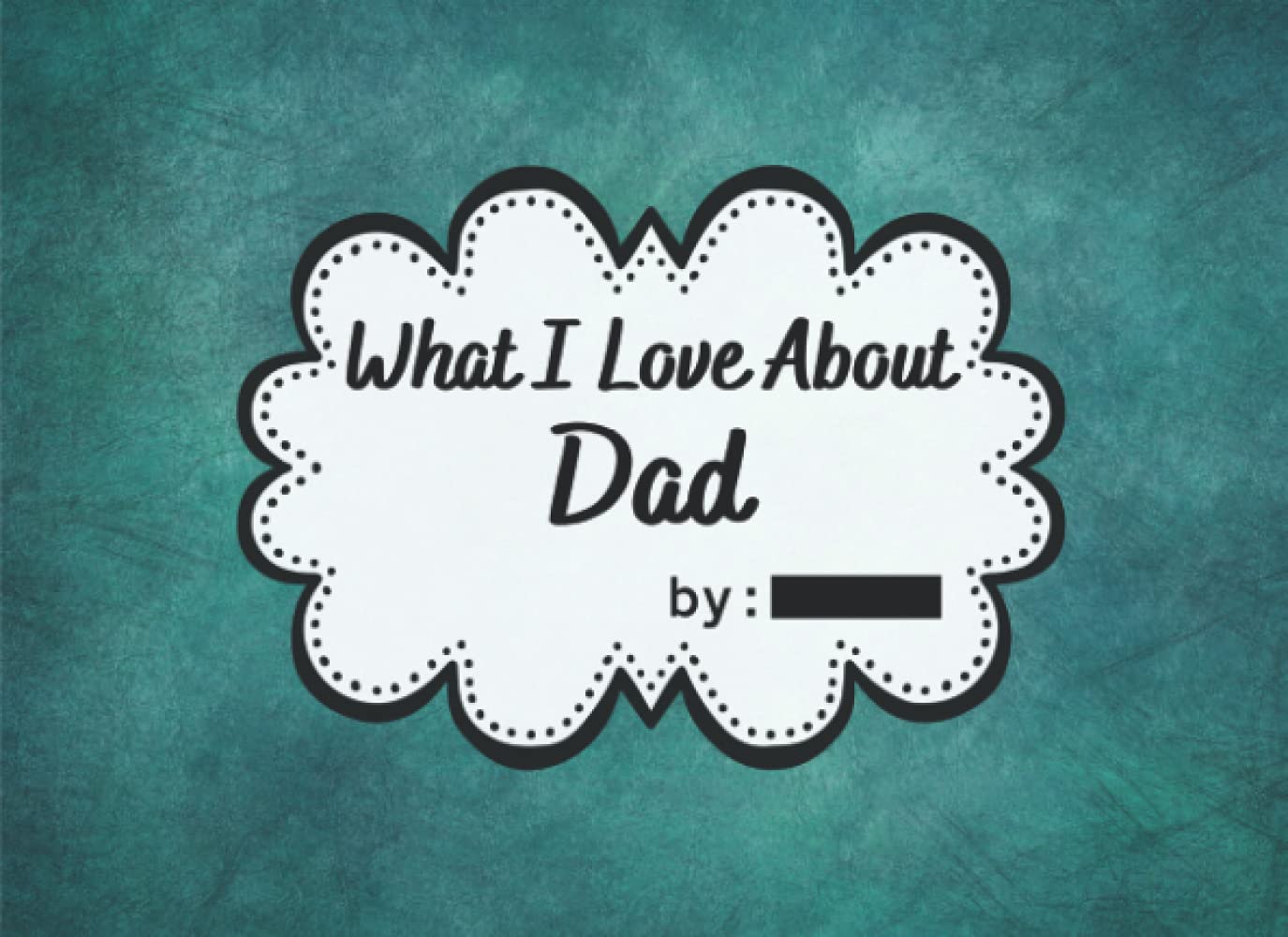 What I Love About Dad: Fill in The Blank Story Book with Using Prompts for Kids to Fill with Their Own Words, The Reasons Why You Love Your Dad. ... From Kids. ( I Love You Because Book)