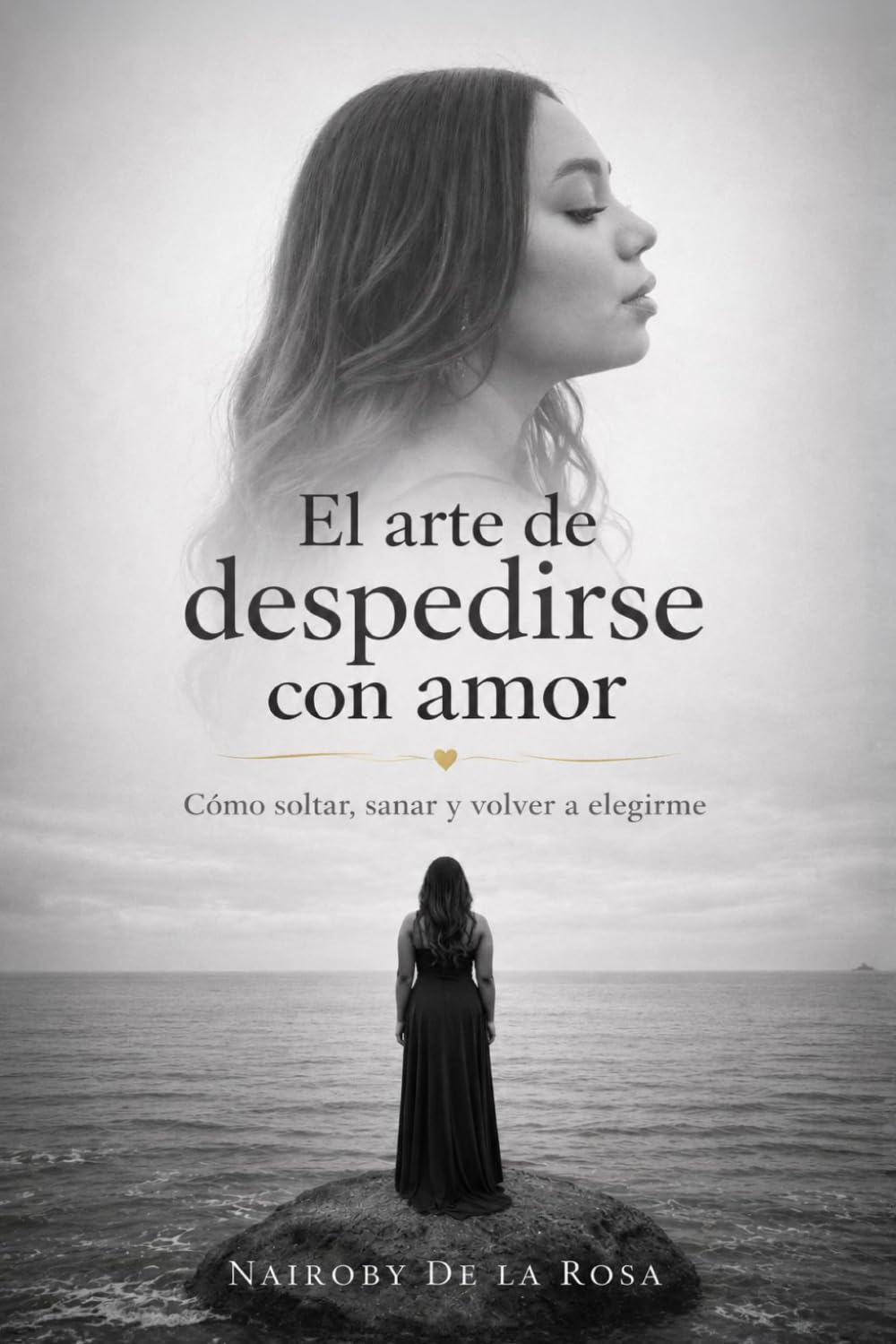 El arte de despedirse con amor: Cómo soltar, sanar y volver a elegirme