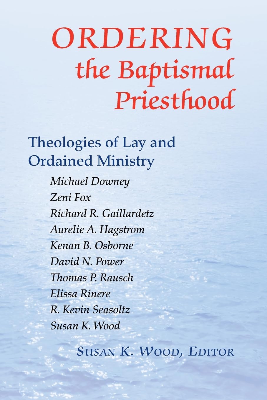 Ordering the Baptismal Priesthood: Theologies Of Lay And Ordained Ministry