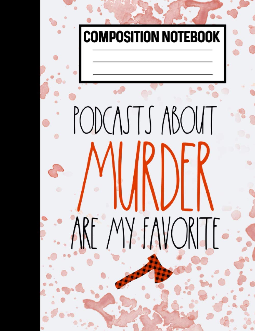 Composition Notebook Podcasts About Murder Are My Favorite: True Crime Notebook For Fans Of Murderino Serial Killer Documentaries and True Crime Gifts For Women