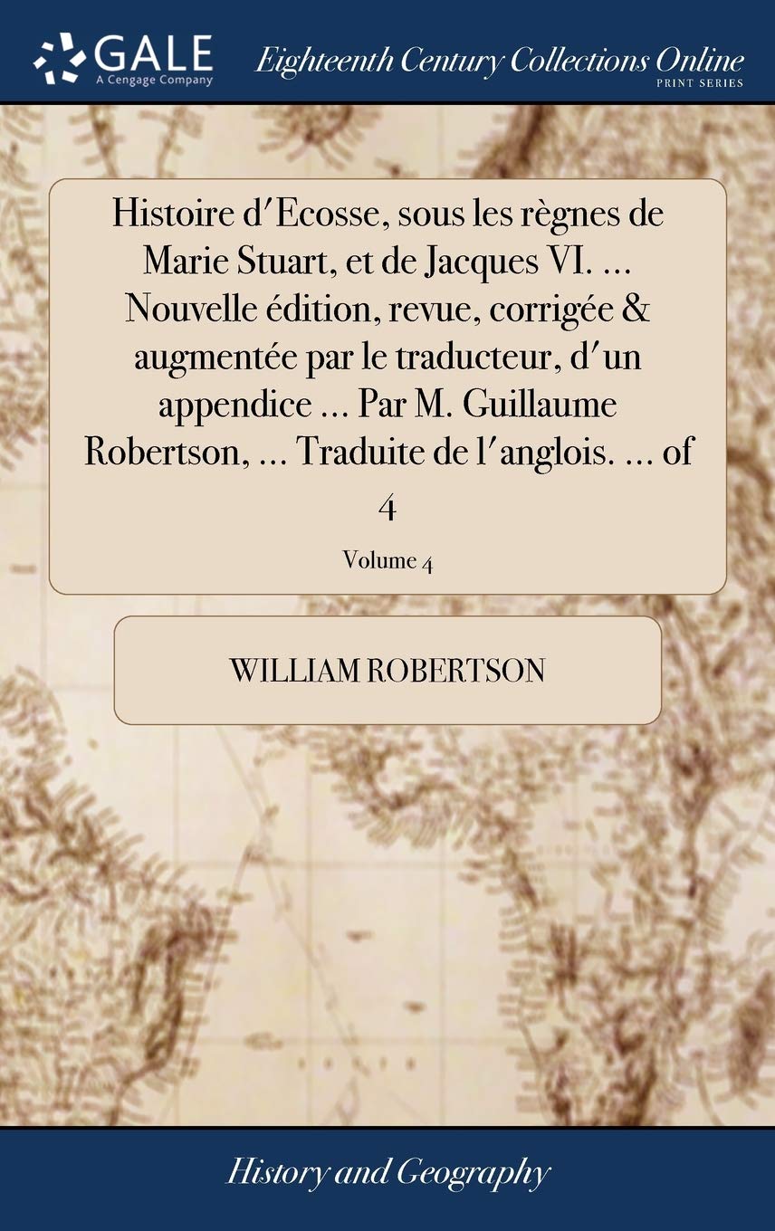Histoire d'Ecosse, sous les règnes de Marie Stuart, et de Jacques VI. ... Nouvelle édition, revue, corrigée & augmentée par le traducteur, d'un ... ..