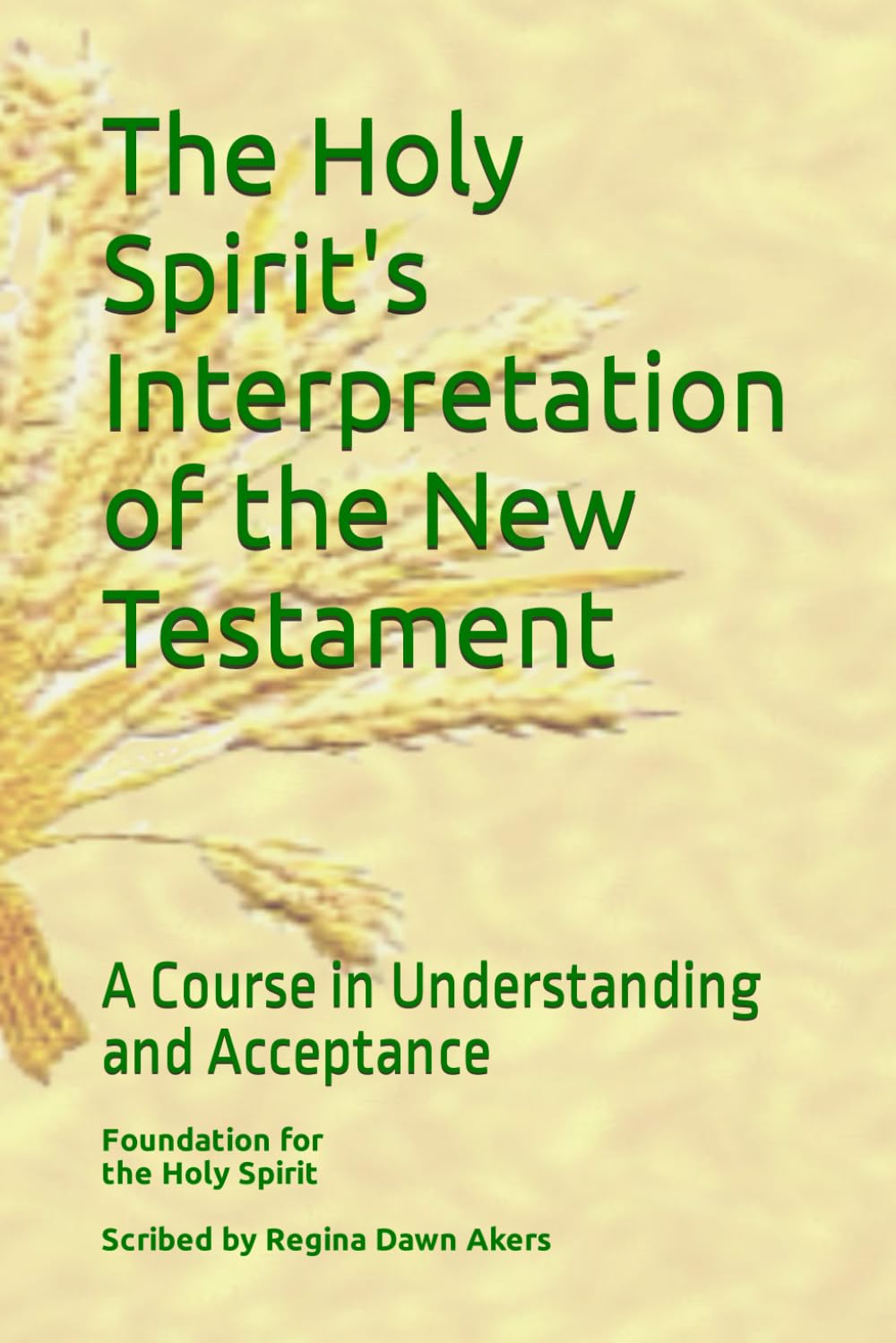 The Holy Spirit's Interpretation of the New Testament: A Course in Understanding and Acceptance
