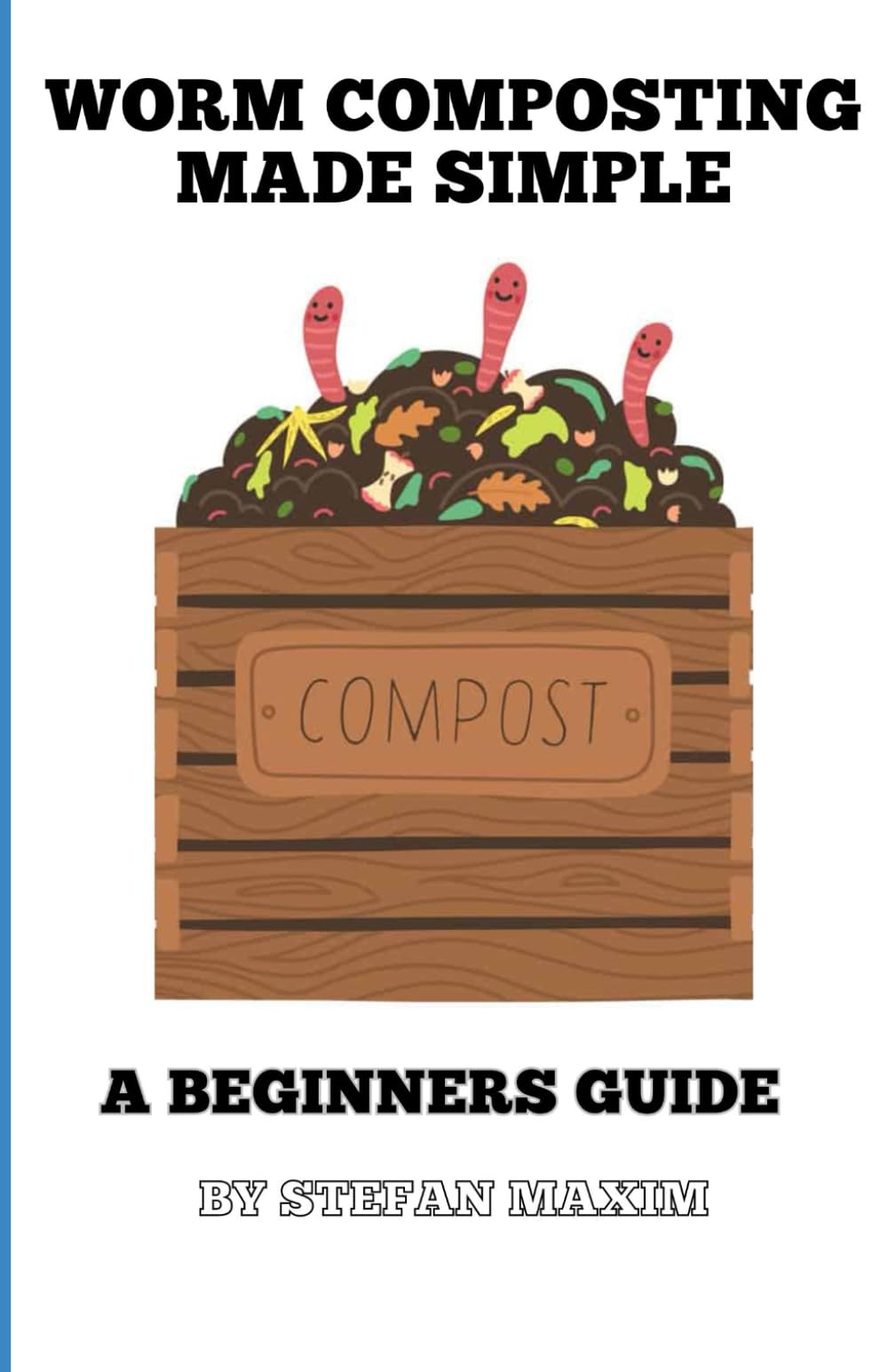 WORM COMPOSTING MADE SIMPLE: A Beginners Guide