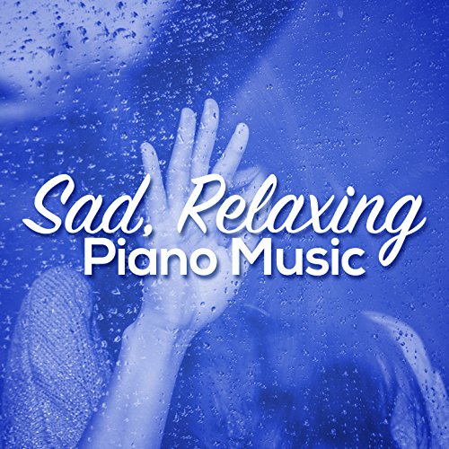 Sad, Relaxing Piano Music von Sad Songs Music, Soft Piano Music & The
