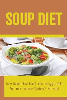 Soup Diet: Lose Weight And Boost Your Energy Levels And Your Immune System'S Potential