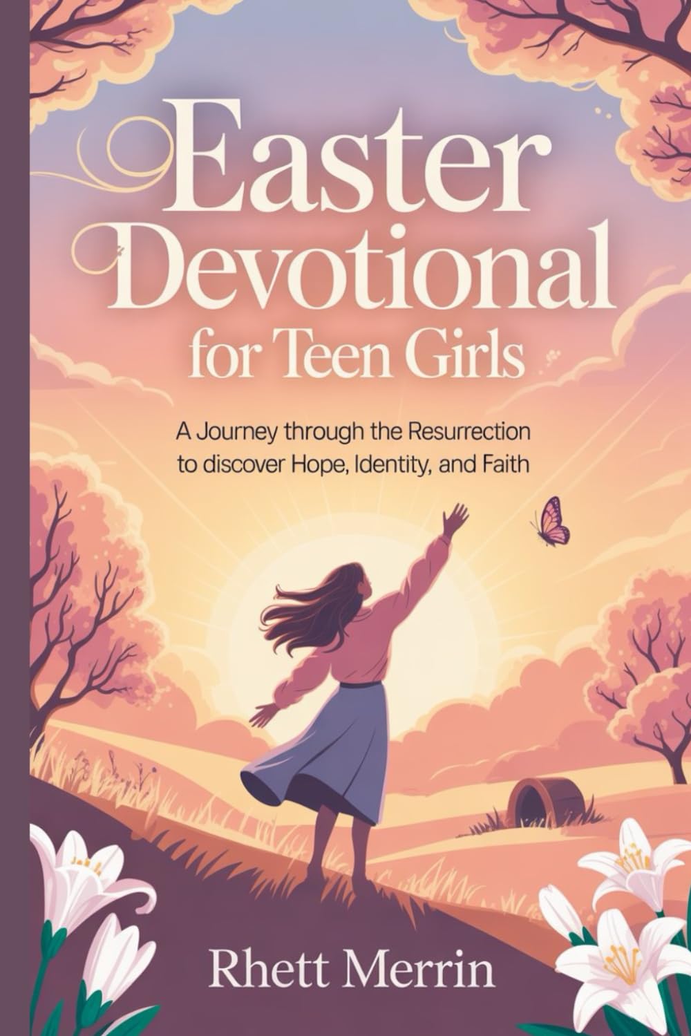 Easter Devotional for Teen Girls: A Journey Through the Resurrection to Discover Hope, Identity, and Faith