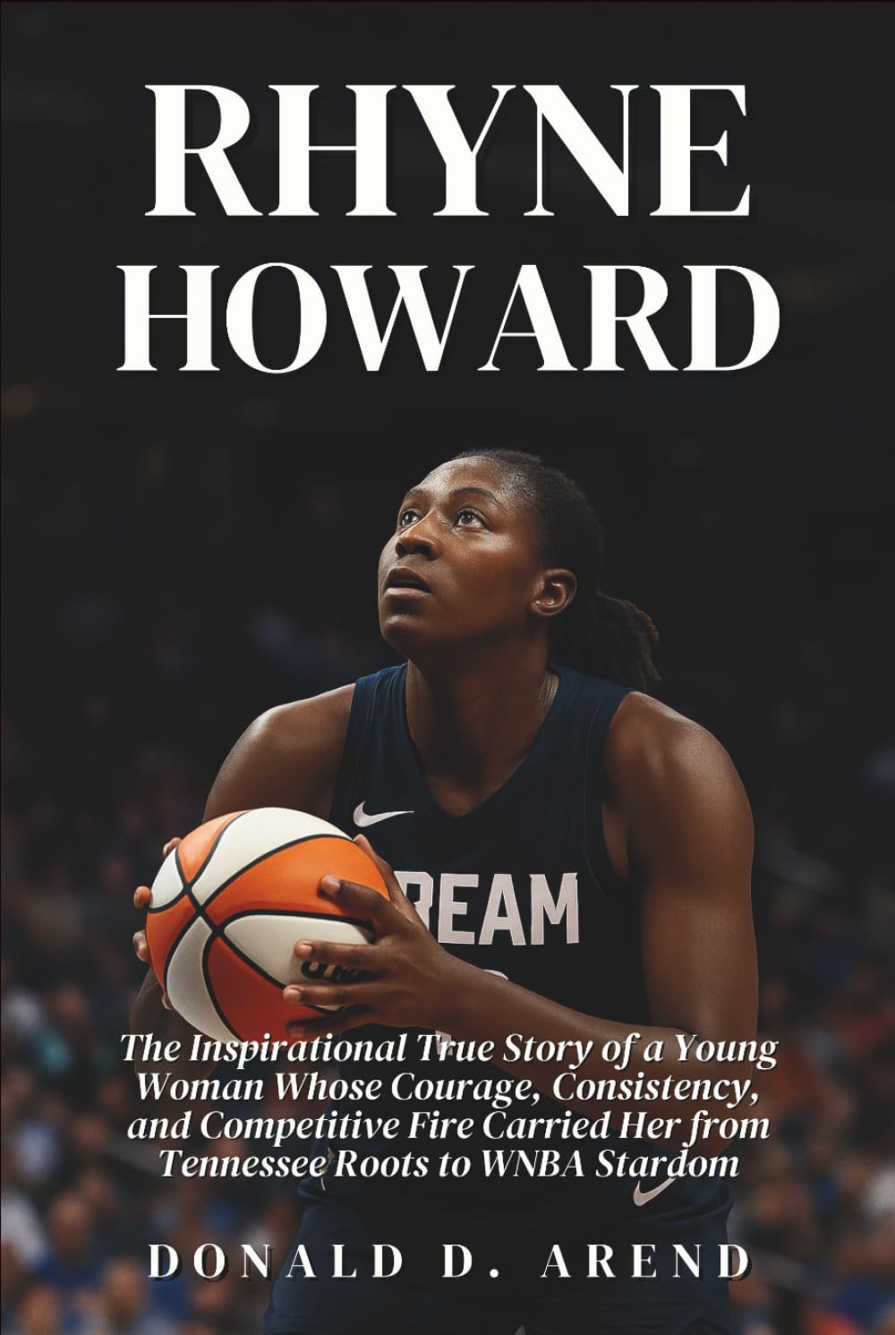 Rhyne Howard Biography: The Inspirational True Story of a Young Woman Whose Courage, Consistency, and Competitive Fire Carried Her from Tennessee Roots to WNBA Stardom