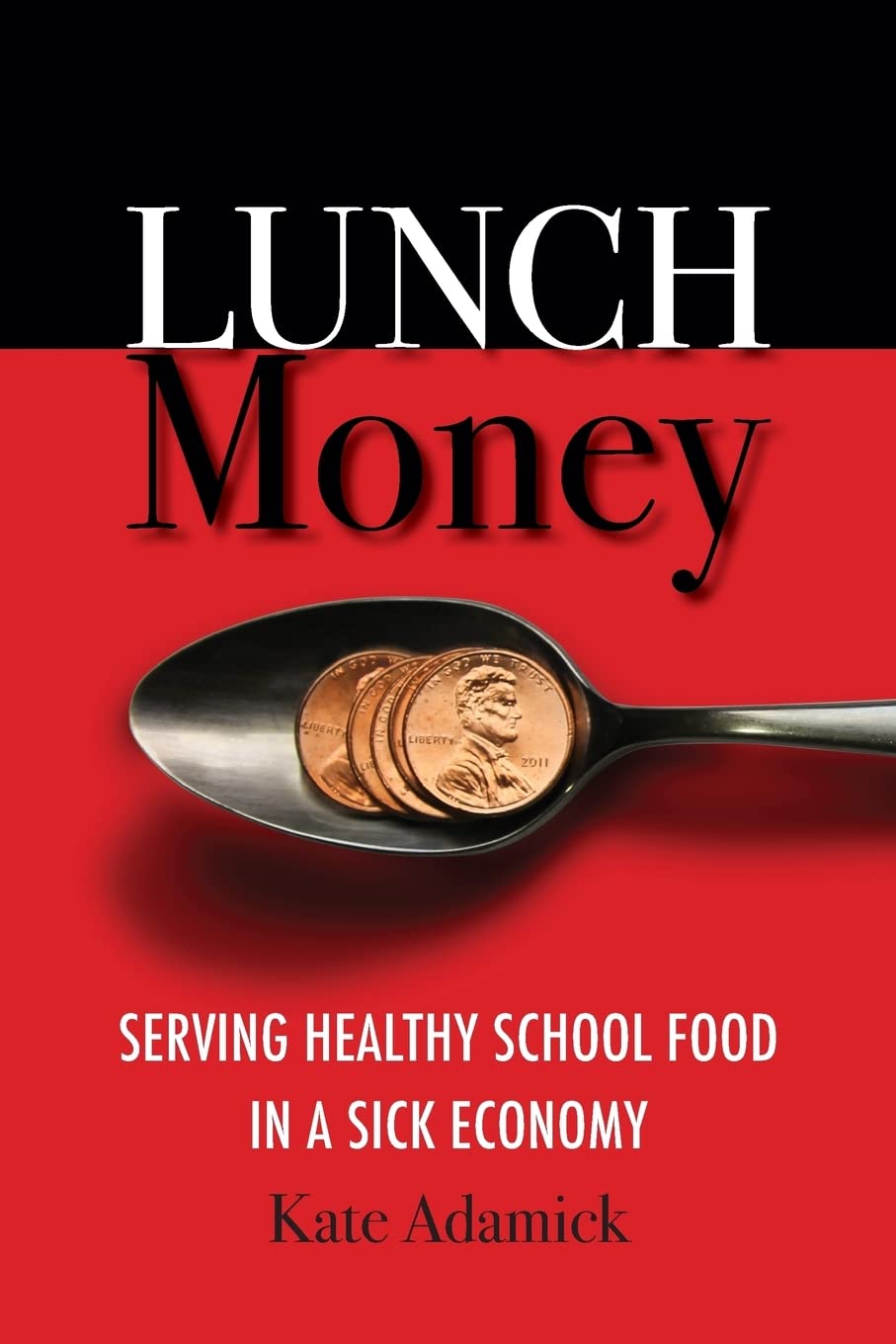 Lunch Money: Serving Healthy School Food in a Sick Economy: Adamick ...