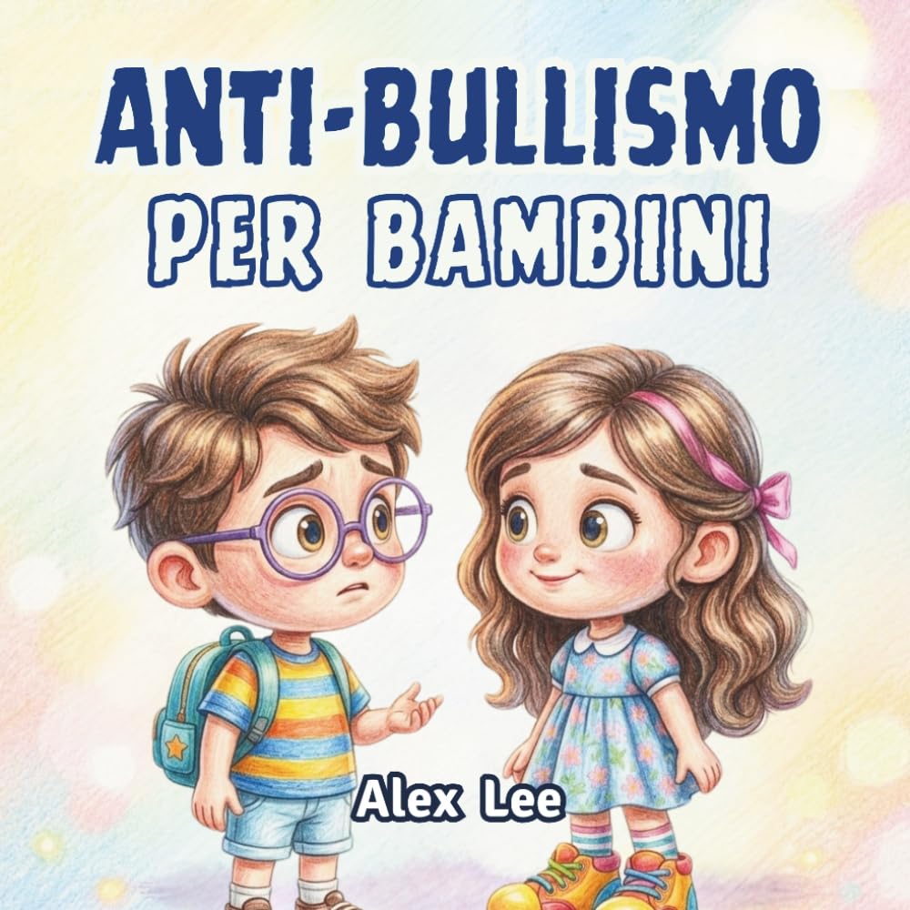 ANTI-BULLISMO PER BAMBINI: Un semplice libro illustrato che insegna la gentilezza, il coraggio, il rispetto e come opporsi al bullismo