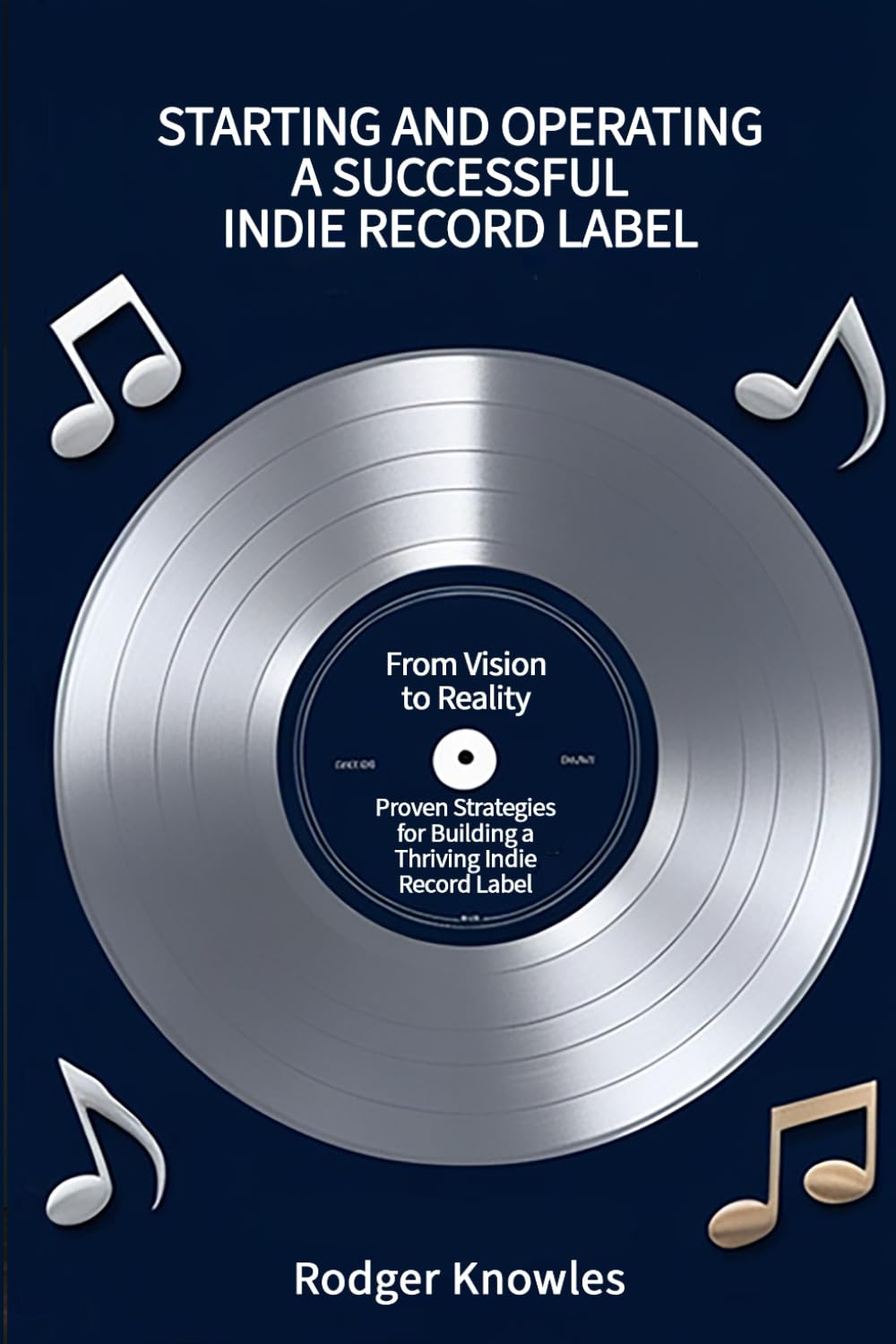 Starting and Operating a Successful Indie Record Label: From Vision to Reality: Proven Strategies for Building a Thriving Indie Record Label (The Independent Music Mastery Series)