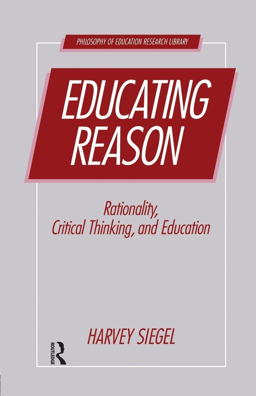 Educating Reason: Rationality, Critical Thinking, and Education