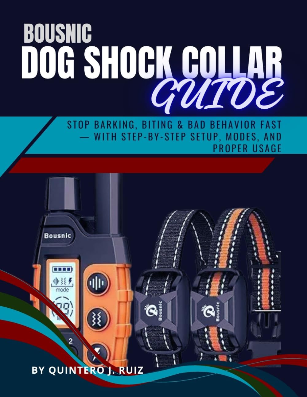 BOUSNIC DOG SHOCK COLLAR GUIDE : Safe & Effective Dog Training Methods: Stop Barking, Biting & Bad Behavior Fast , With Step-by-Step Setup, Modes, and Proper Usage