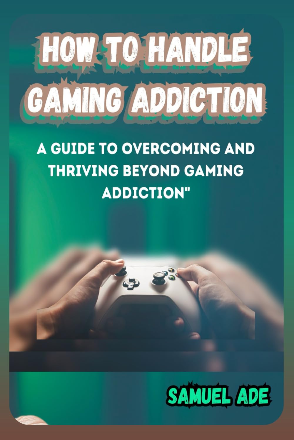 How to Handle Gaming Addiction: A Guide to Overcoming and Thriving Beyond Gaming Addiction