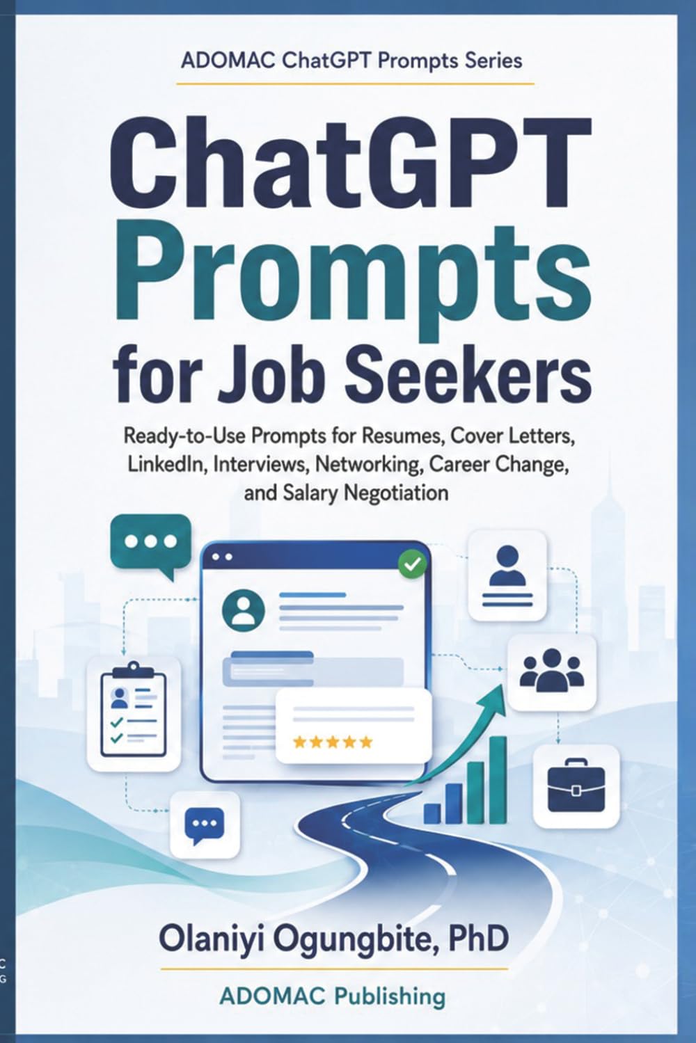 ChatGPT Prompts for Job Seekers: Ready-to-Use Prompts for Resumes, Cover Letters, LinkedIn, Interviews, Networking, Career Change, and Salary Negotiation (ADOMAC ChatGPT Prompts Series)