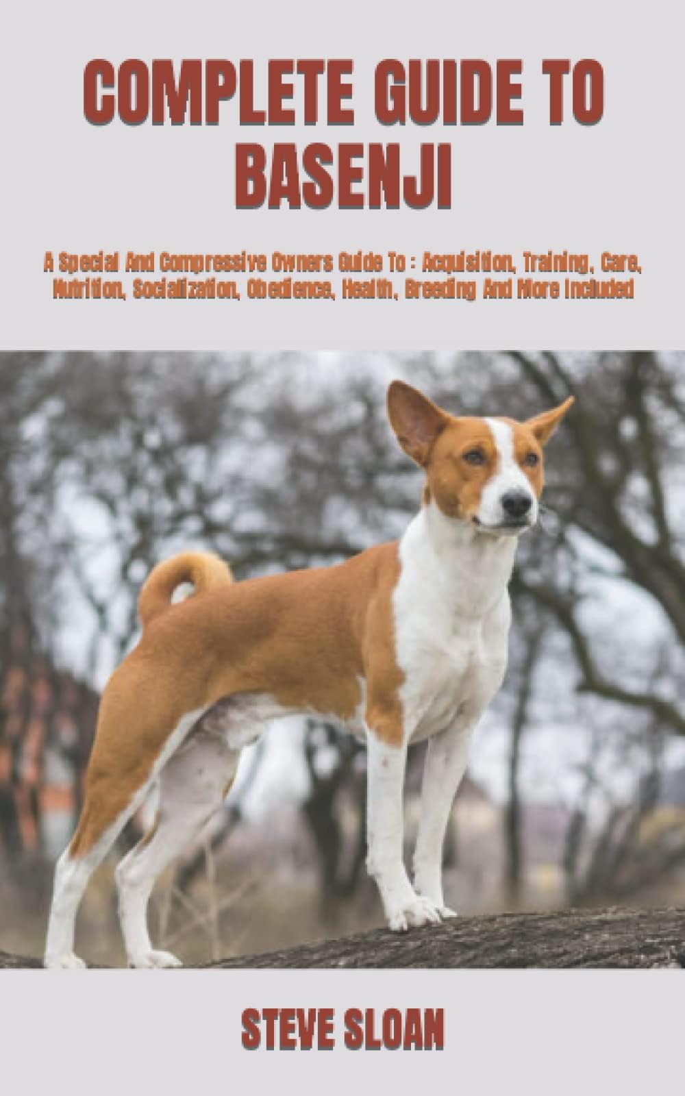COMPLETE GUIDE TO BASENJI: A Special And Compressive Owners Guide To : Acquisition, Training, Care, Nutrition, Socialization, Obedience, Health, Breeding And More Included