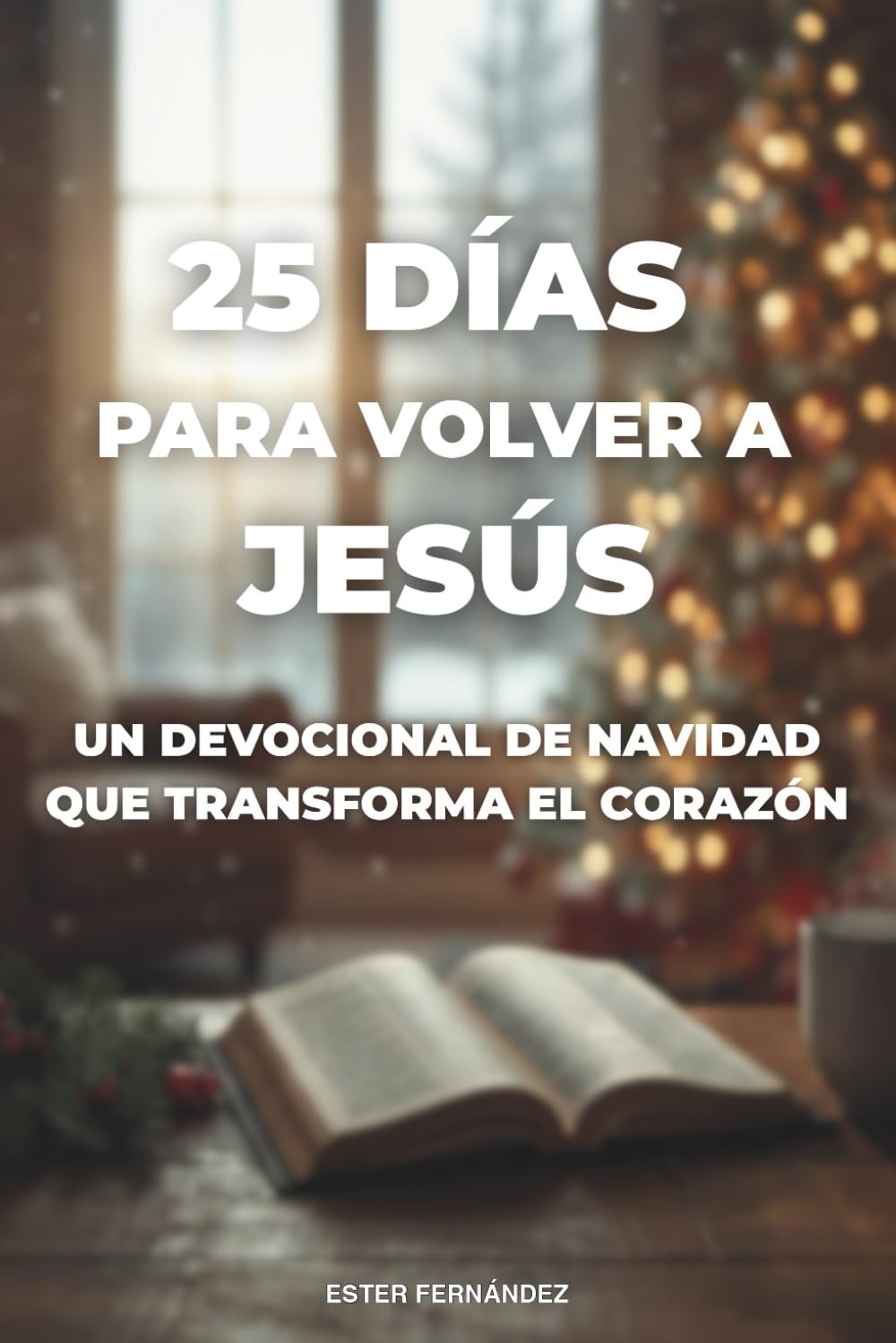 25 Días para Volver a Jesús: Un Devocional de Navidad que Transforma el Corazón