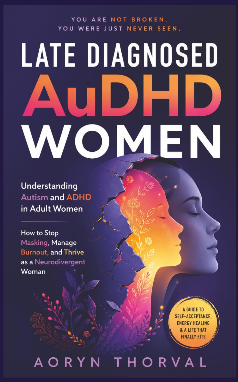 Late Diagnosed AuDHD Women: Understanding Autism and ADHD in Adult Women How to Stop Masking, Manage Burnout, and Thrive as a Neurodivergent Woman (Life Lessons with Aoryn Thorval)