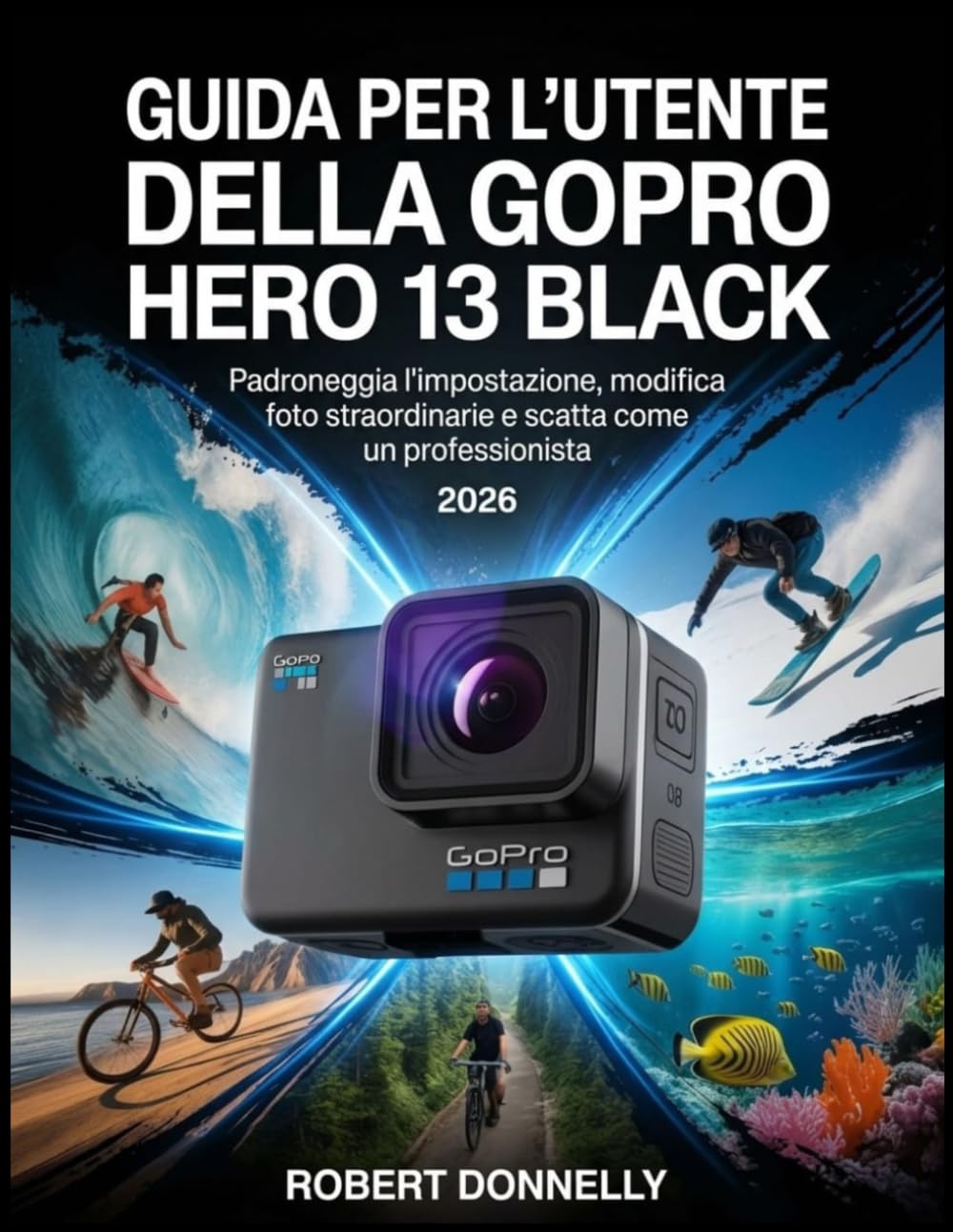 GUIDA PER L'UTENTE DELLA GOPRO HERO 13 BLACK 2026: Padroneggia l'impostazione, modifica foto straordinarie e scatta come un professionista.