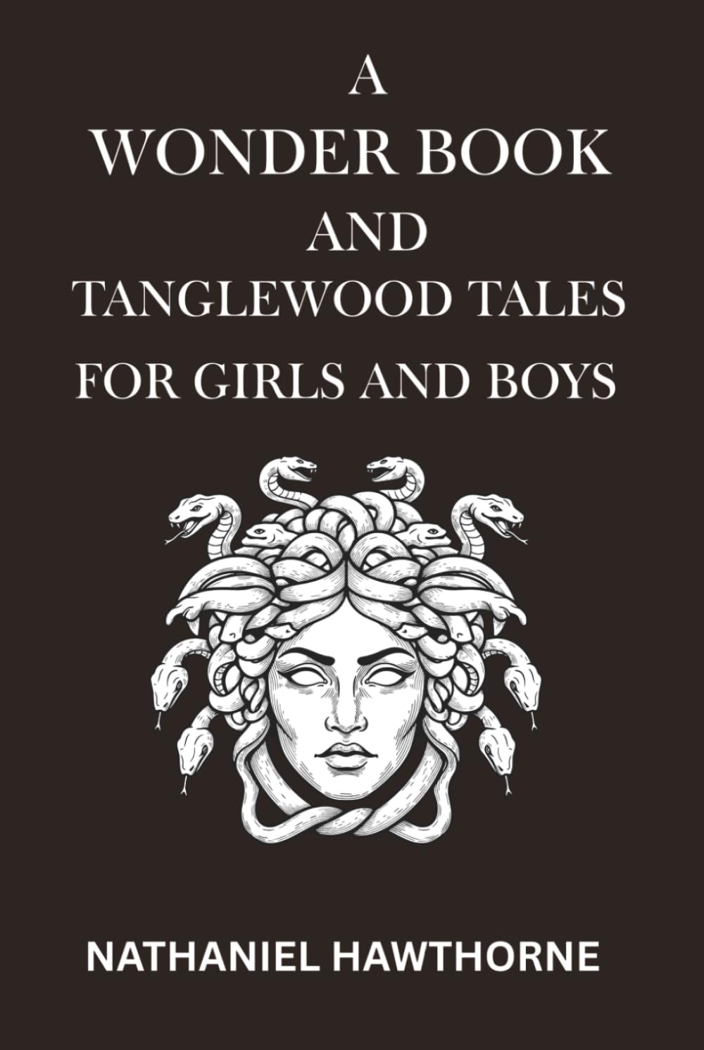 A WONDER BOOK AND TANGLEWOOD TALES FOR GIRLS AND BOYS: Greek Myths and Timeless Tales Reimagined