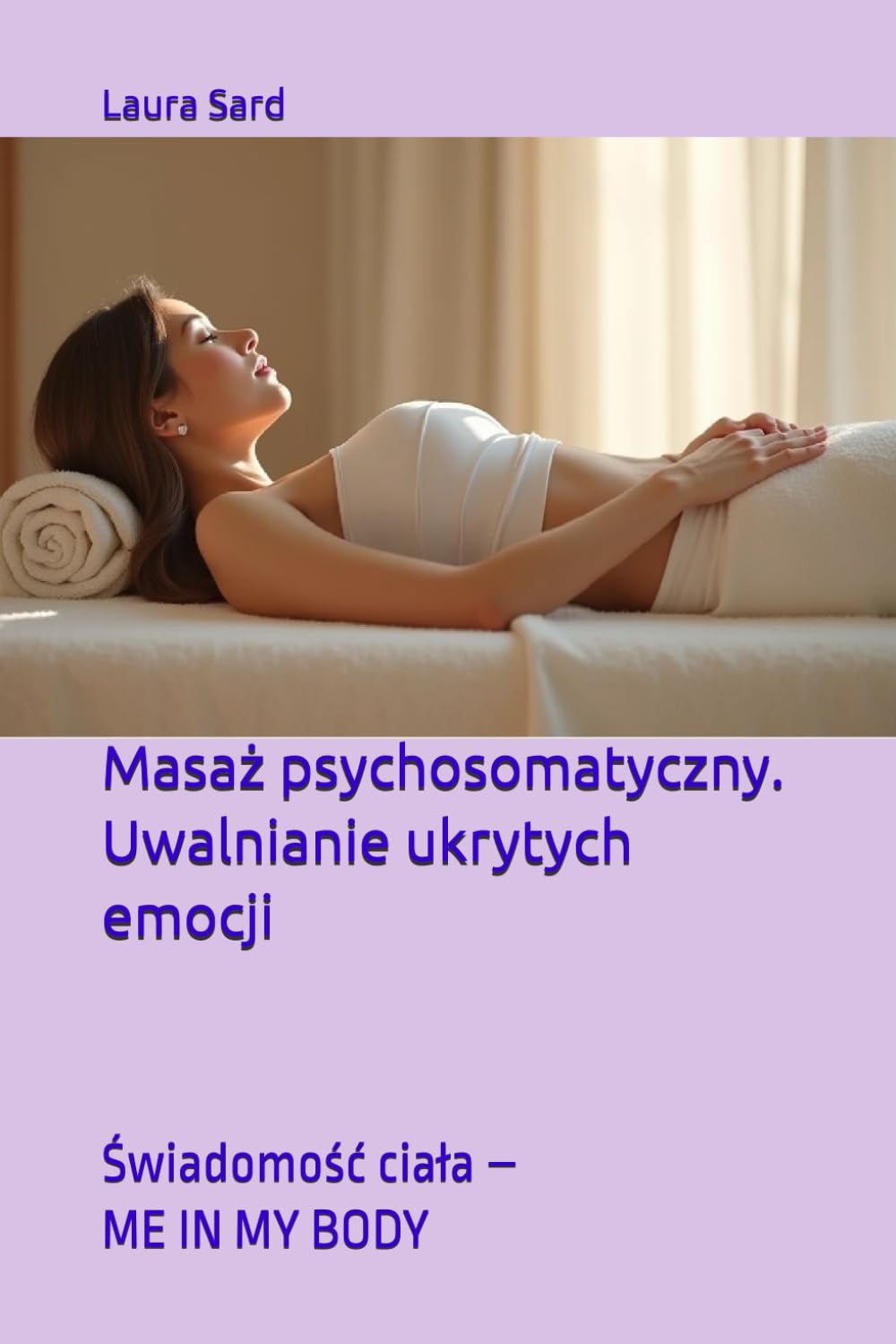 Masaż psychosomatyczny. Uwalnianie ukrytych emocji: Świadomość ciała – ME IN MY BODY (Seria Polski)