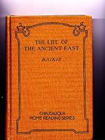 The Life of the Ancient East, Being Some Chapters of the Romance of Modern Excavation B000IZCU96 Book Cover