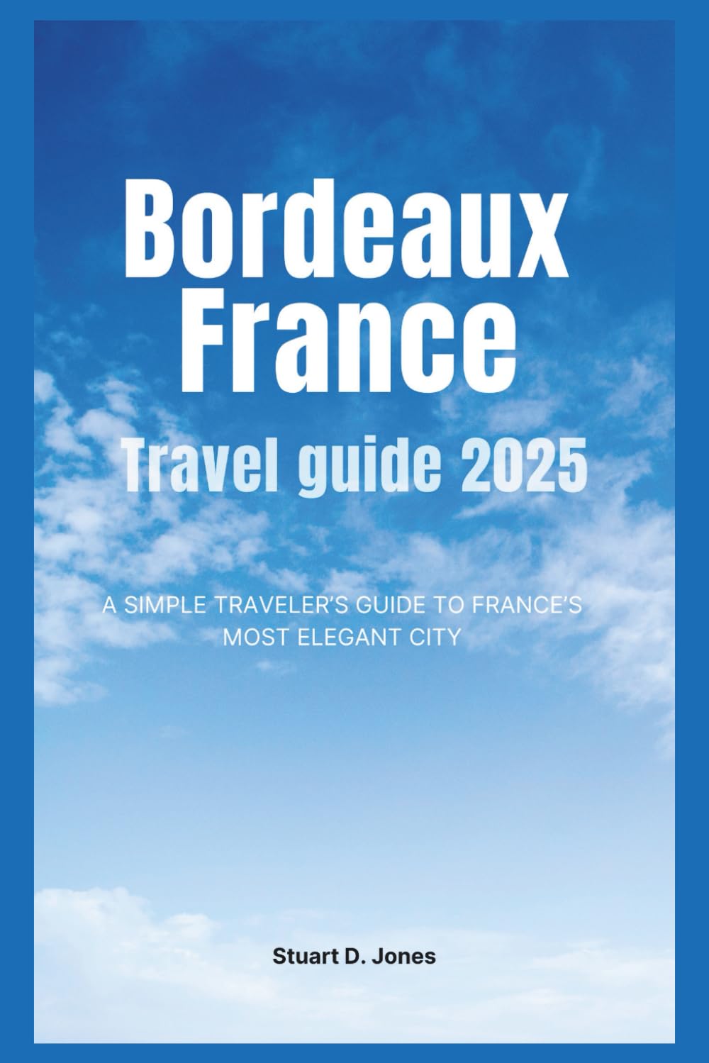 Bordeaux France Travel guide 2025: A Simple Traveler’s Guide to France’s Most Elegant City