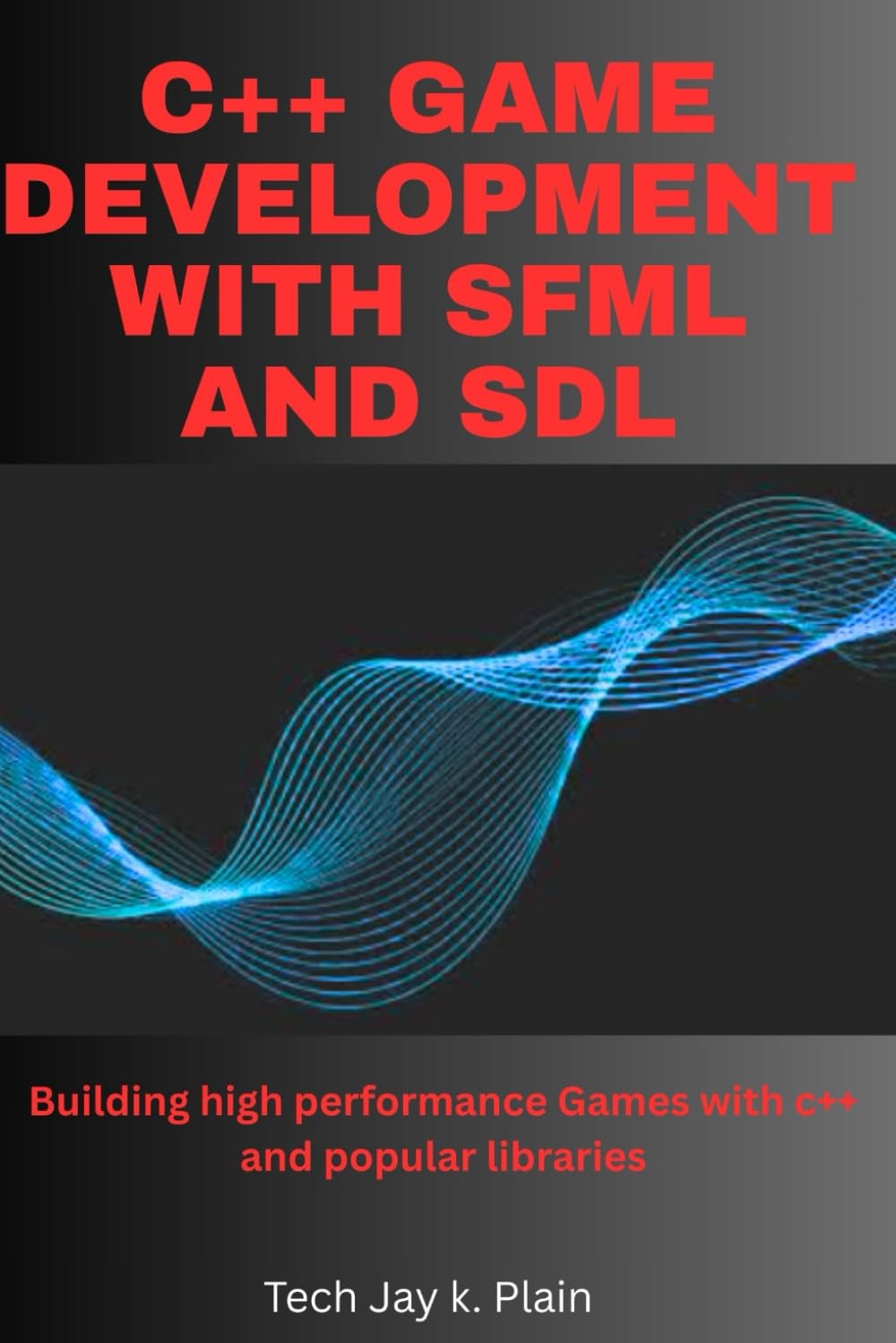 C++ Game Development with SFML and SDL: Building High-performance Games with C++ and Popular Libraries