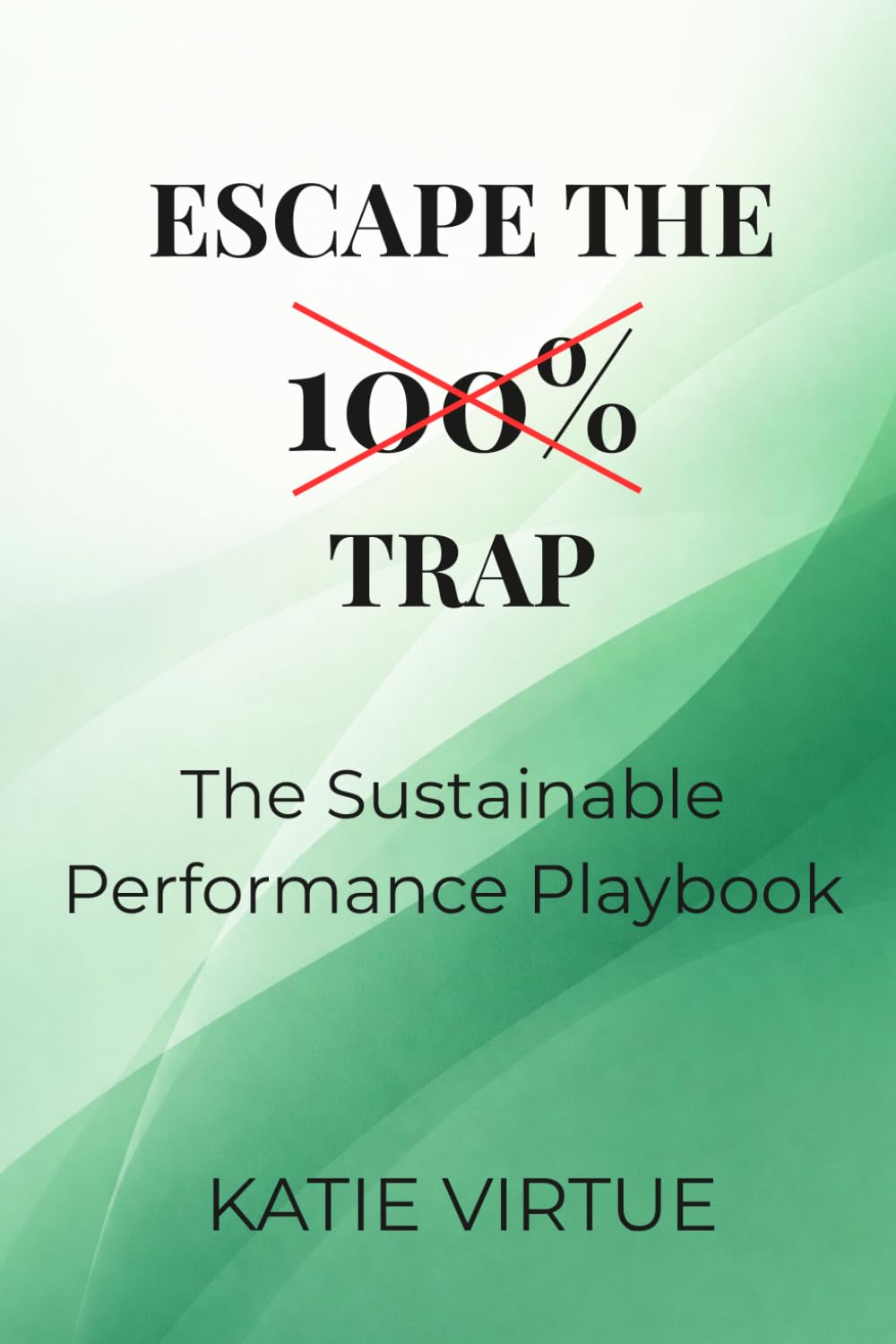 Escape the 100% Trap: The Sustainable Performance Playbook