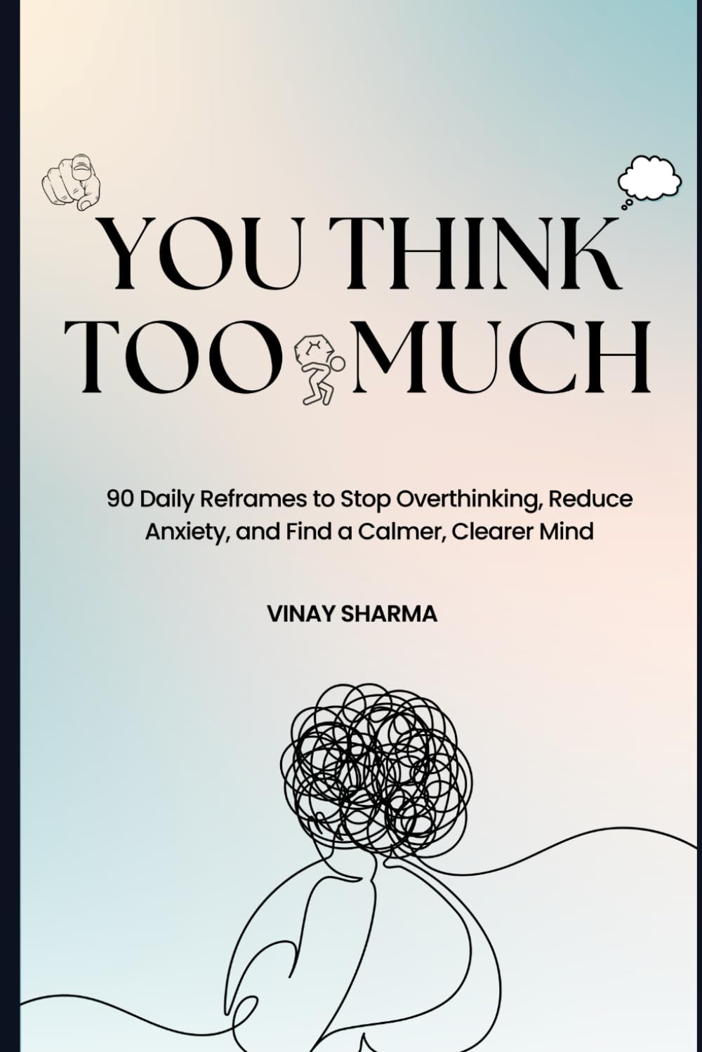 You Think Too Much: 90 Daily Reframes to Stop Overthinking, Reduce Anxiety, and Find a Calmer, Clearer Mind